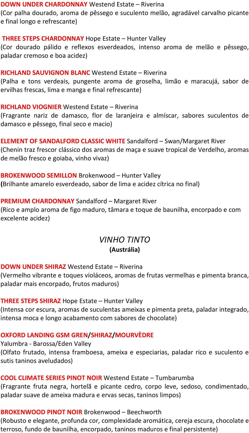 aroma de groselha, limão e maracujá, sabor de ervilhas frescas, lima e manga e final refrescante) RICHLAND VIOGNIER Westend Estate Riverina (Fragrante nariz de damasco, flor de laranjeira e almíscar,