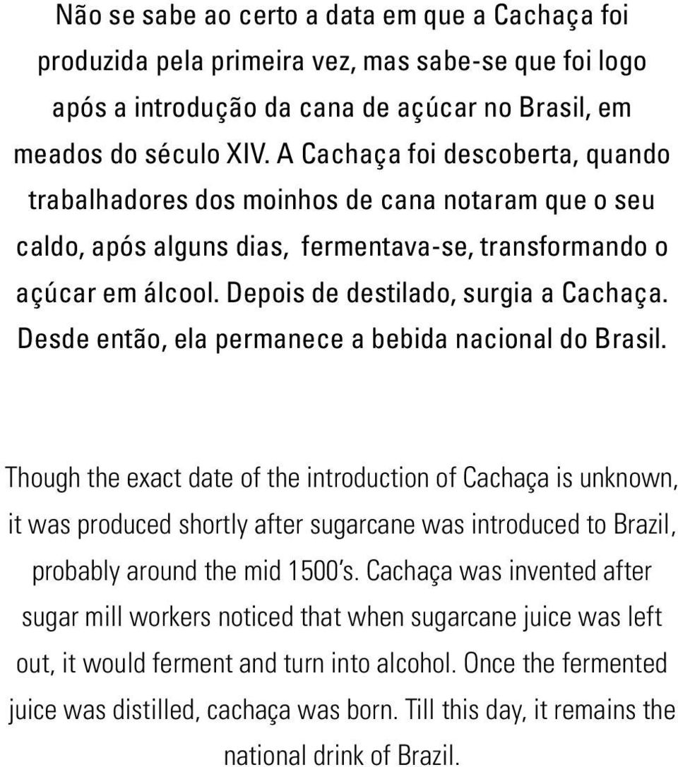Desde então, ela permanece a bebida nacional do Brasil.