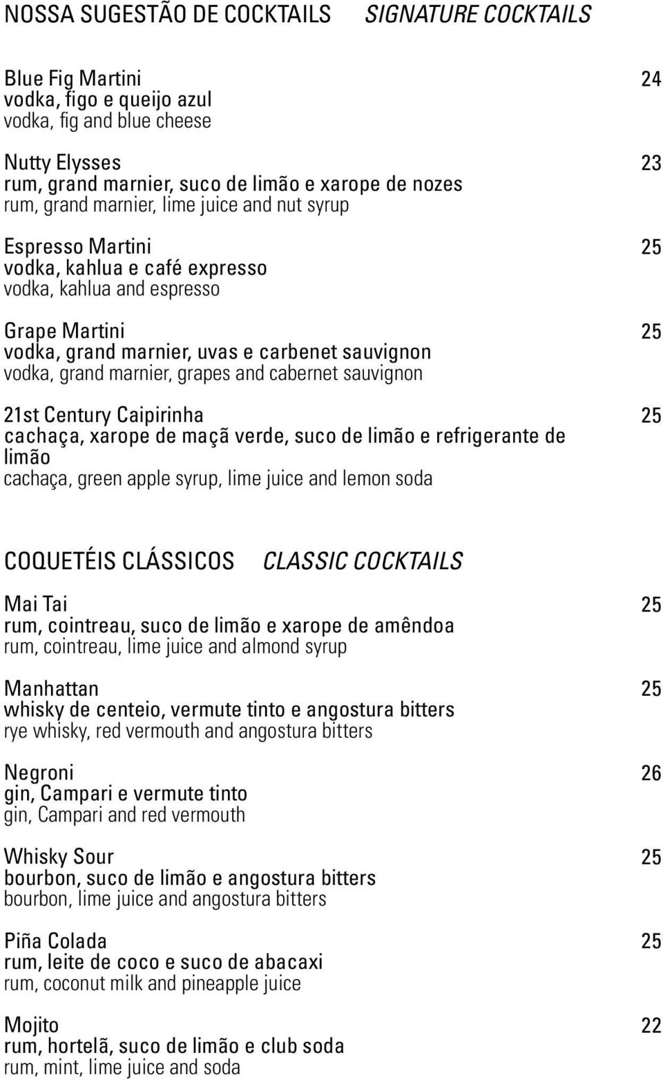 and cabernet sauvignon 21st Century Caipirinha cachaça, xarope de maçã verde, suco de limão e refrigerante de limão cachaça, green apple syrup, lime juice and lemon soda 24 23 COQUETÉIS CLÁSSICOS