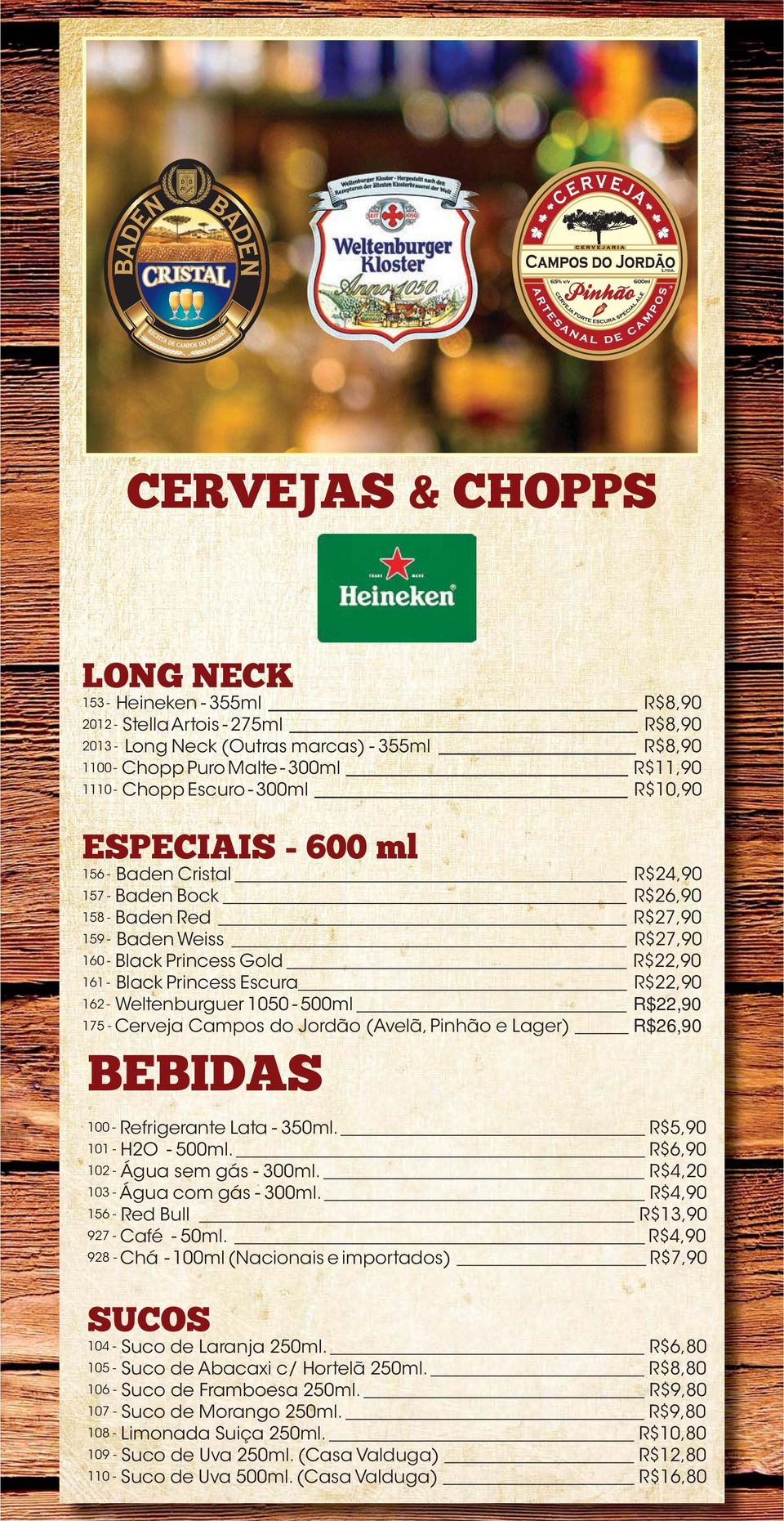 Escura R$22,90 162 - Weltenburguer 1050-500ml R$22,90 175 - Cerveja Campos do Jordão (Avelã, Pinhão e Lager) R$26,90 BEBIDAS 100 - Refrigerante Lata - 350ml. R$5,90 101 - H2O - 500ml.