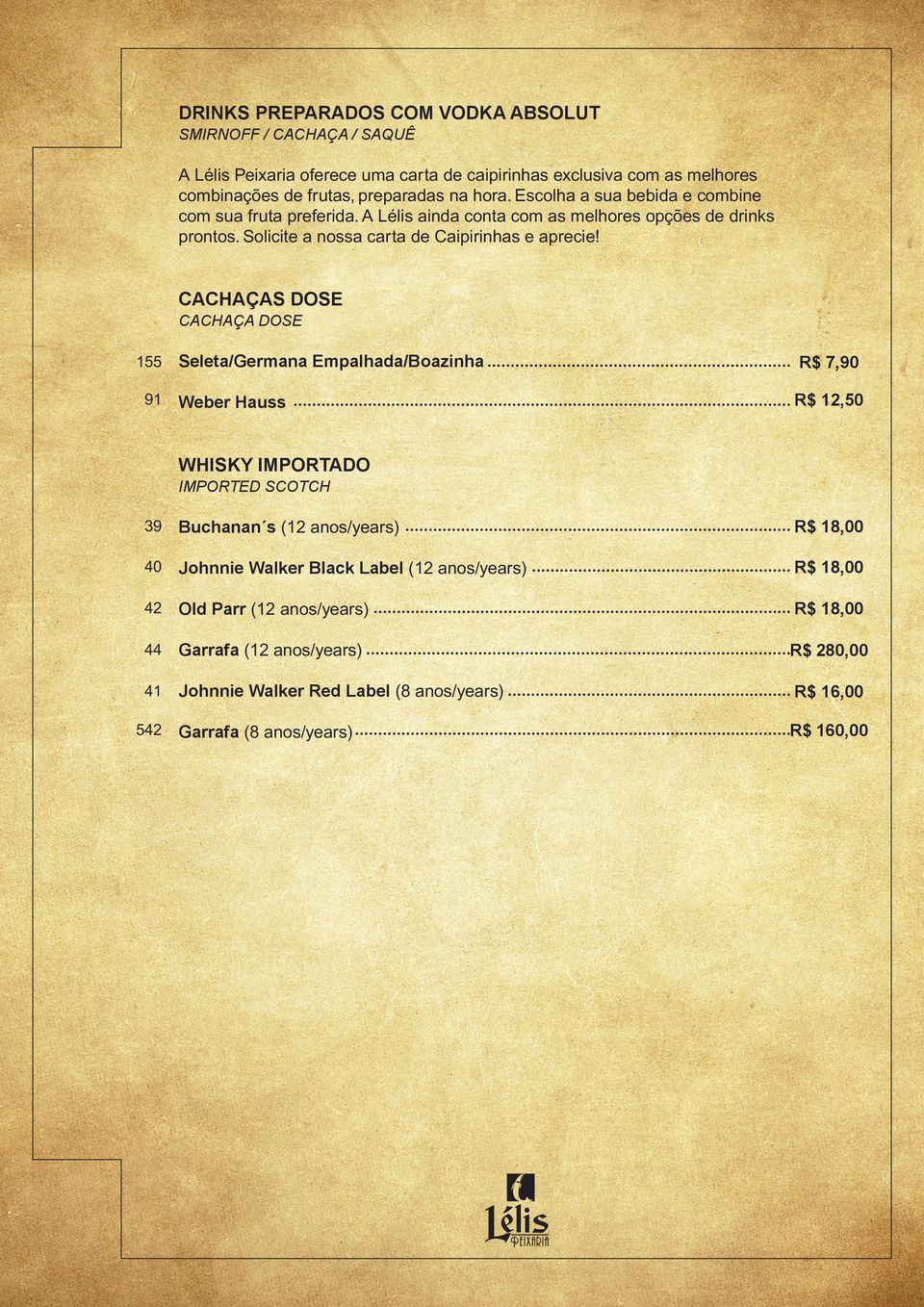 CACHAÇAS DOSE CACHAÇA DOSE 155 91 Seleta/Germana Empalhada/Boazinha R$ 7,90 Weber Hauss R$ 12,50 WHISKY IMPORTADO IMPORTED SCOTCH 39 Buchanan s (12 anos/years) R$ 18,00 40 Johnnie