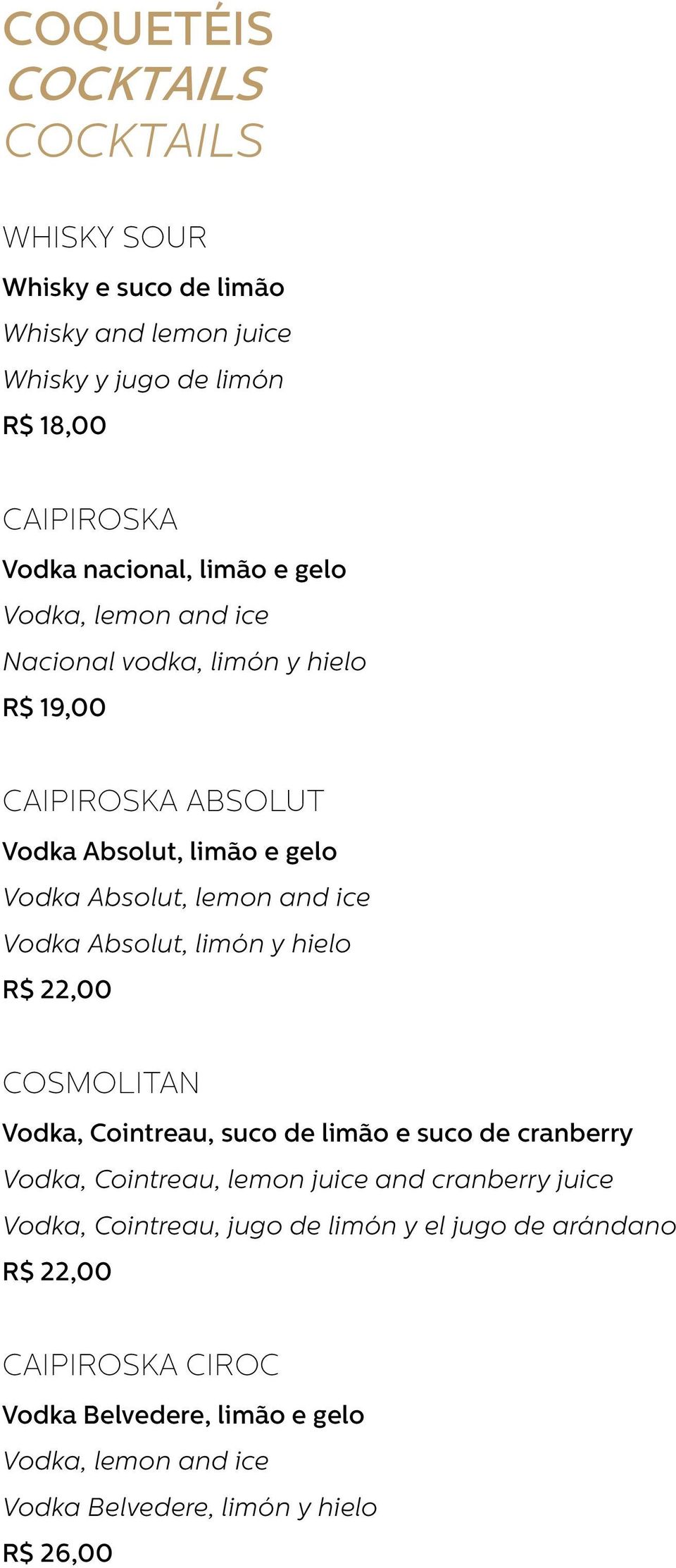 limón y hielo R$ 22,00 COSMOLITAN Vodka, Cointreau, suco de limão e suco de cranberry Vodka, Cointreau, lemon juice and cranberry juice Vodka,