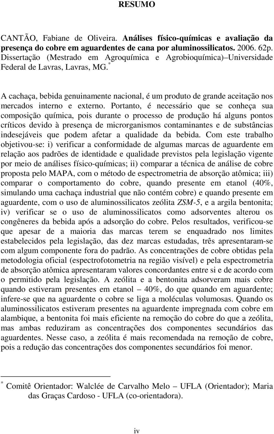 * A cachaça, bebida genuinamente nacional, é um produto de grande aceitação nos mercados interno e externo.