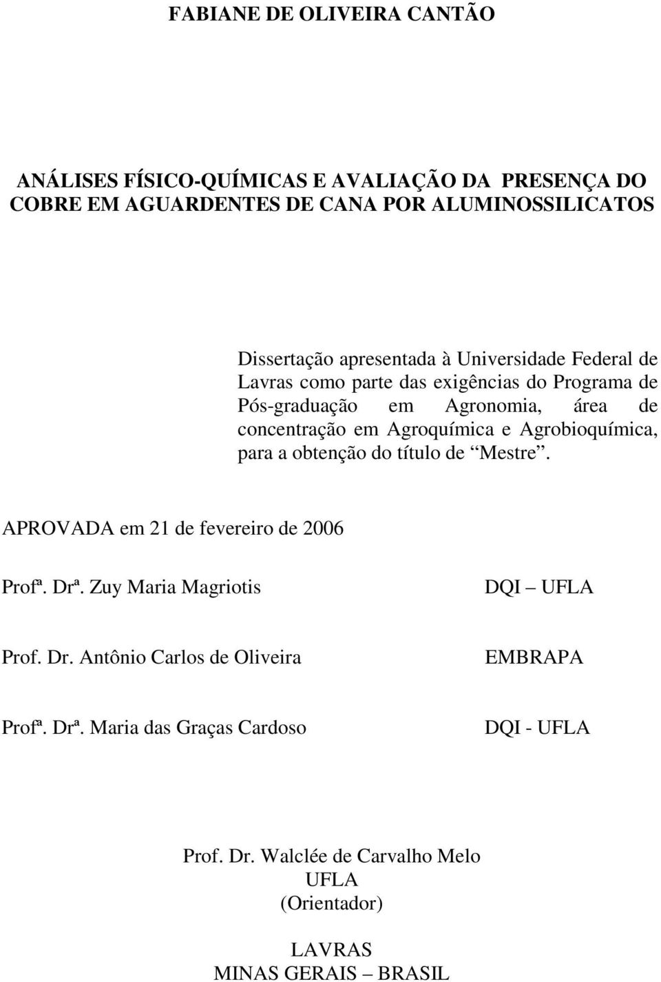 Agroquímica e Agrobioquímica, para a obtenção do título de Mestre. APROVADA em 21 de fevereiro de 2006 Profª. Drª. Zuy Maria Magriotis DQI UFLA Prof.