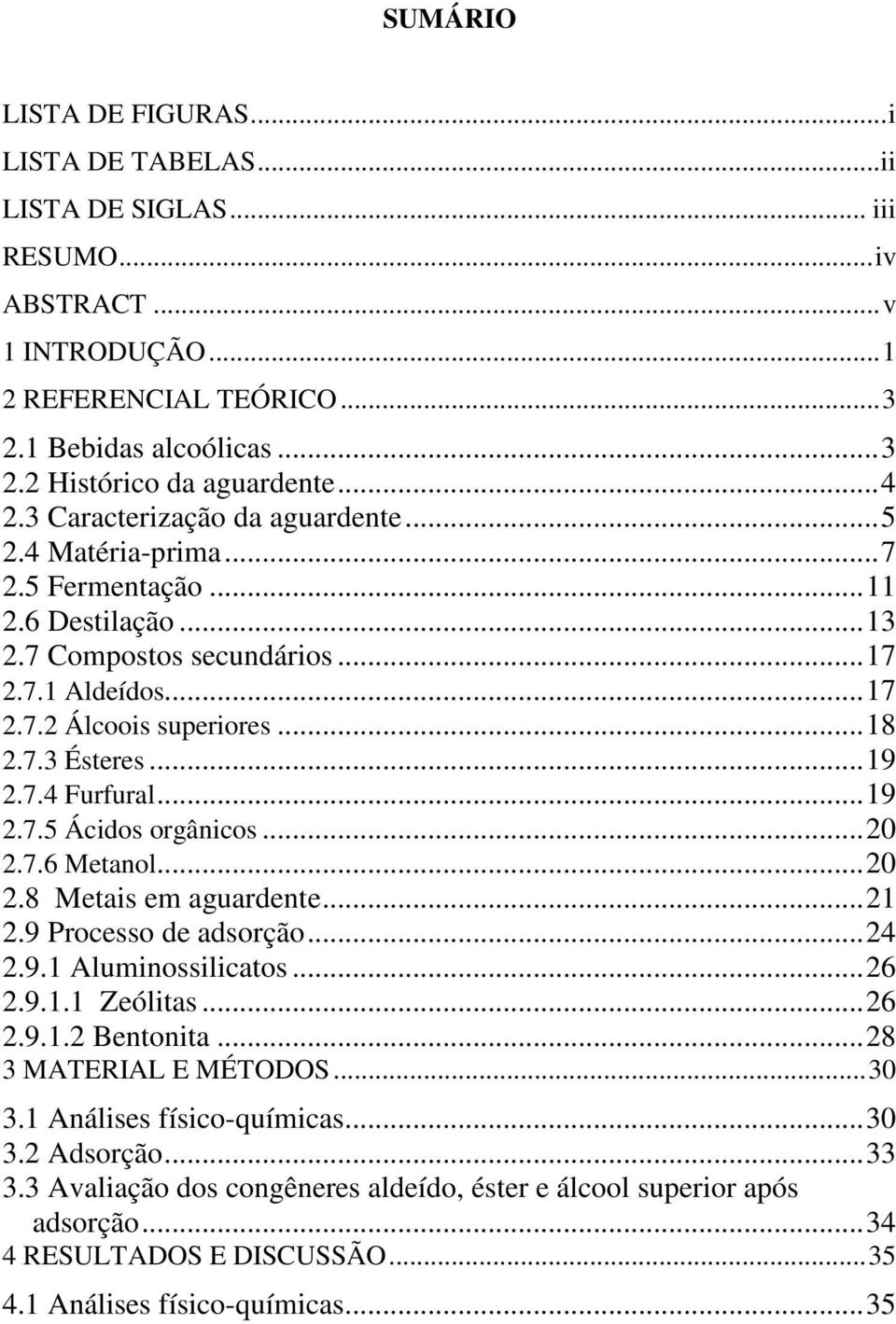 ..19 2.7.4 Furfural...19 2.7.5 Ácidos orgânicos...20 2.7.6 Metanol...20 2.8 Metais em aguardente...21 2.9 Processo de adsorção...24 2.9.1 Aluminossilicatos...26 2.9.1.1 Zeólitas...26 2.9.1.2 Bentonita.