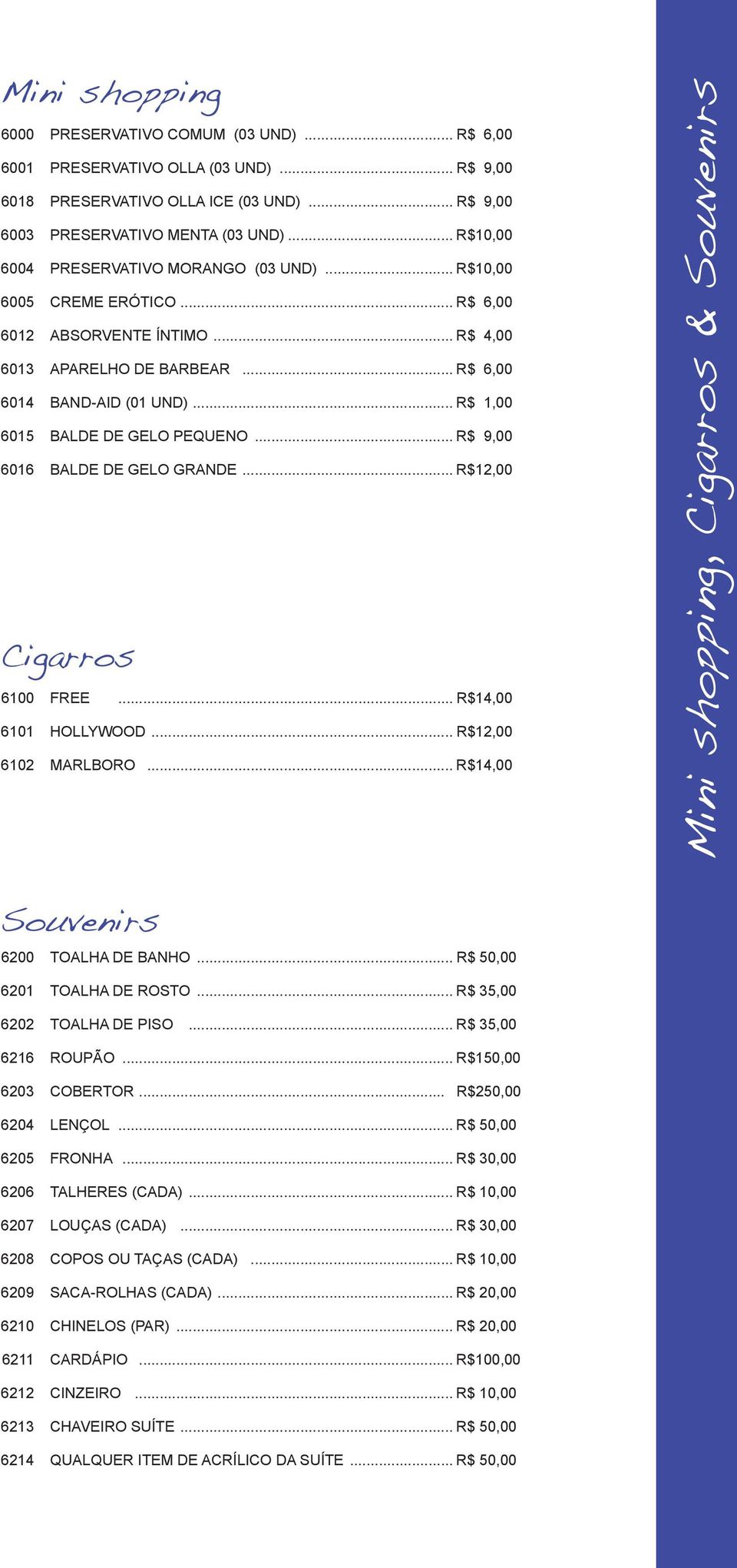 .. R$ 1,00 6015 BALDE DE GELO PEQUENO... R$ 9,00 6016 BALDE DE GELO GRANDE... R$12,00 Cigarros 6100 FREE... R$14,00 6101 HOLLYWOOD... R$12,00 6102 MARLBORO.