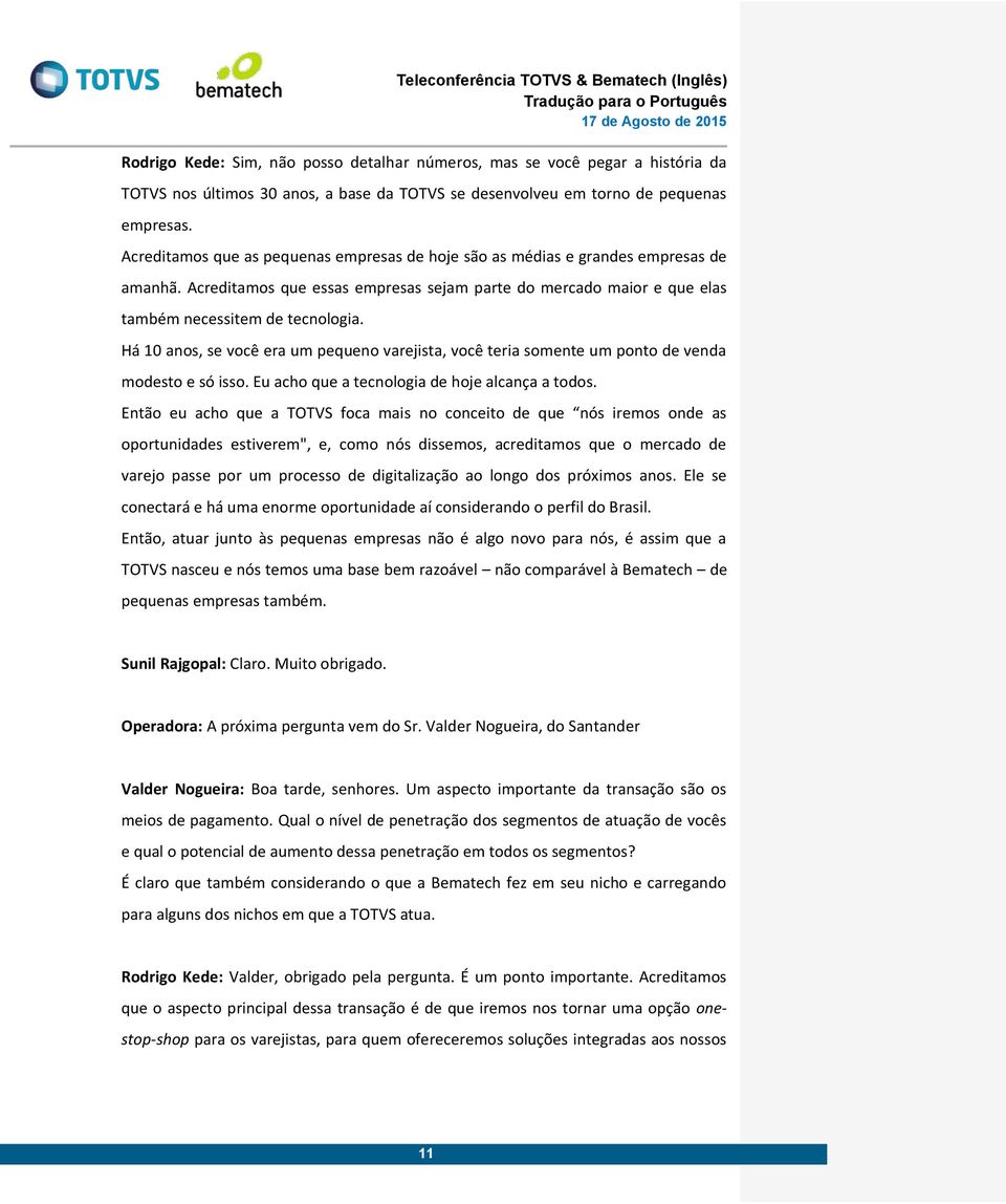 Há 10 anos, se você era um pequeno varejista, você teria somente um ponto de venda modesto e só isso. Eu acho que a tecnologia de hoje alcança a todos.