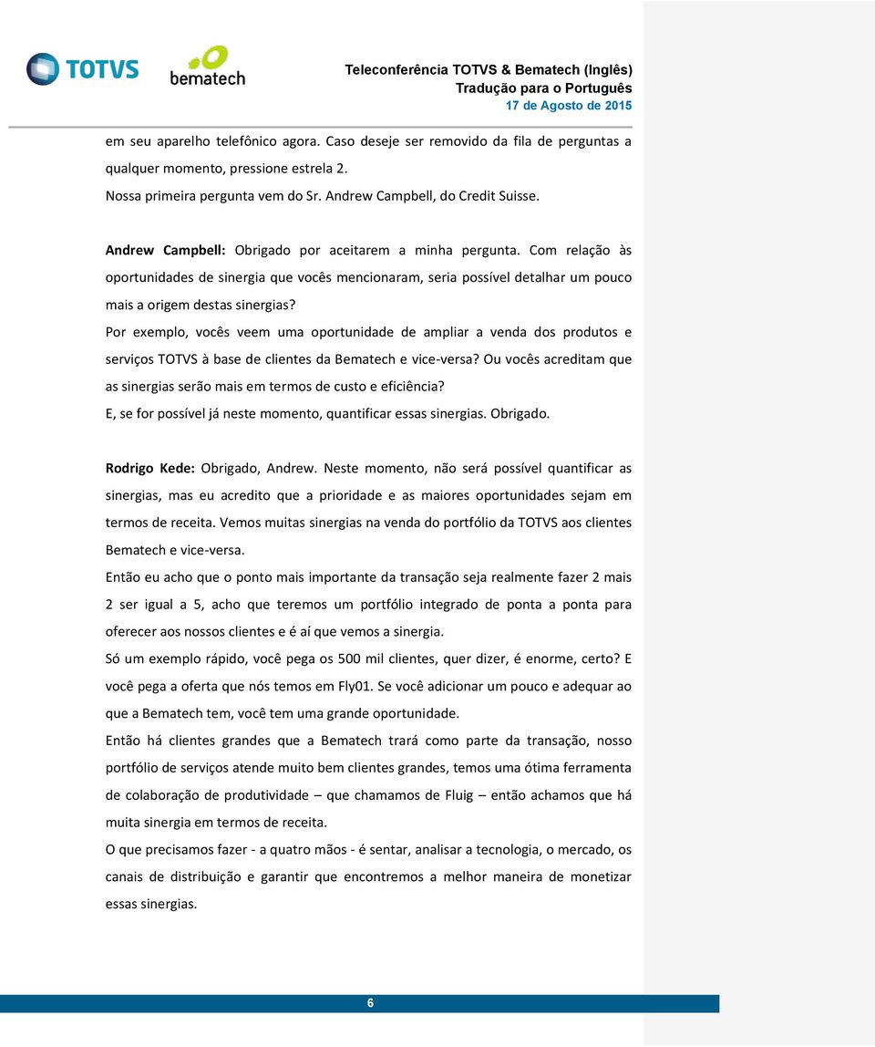 Por exemplo, vocês veem uma oportunidade de ampliar a venda dos produtos e serviços TOTVS à base de clientes da Bematech e vice-versa?