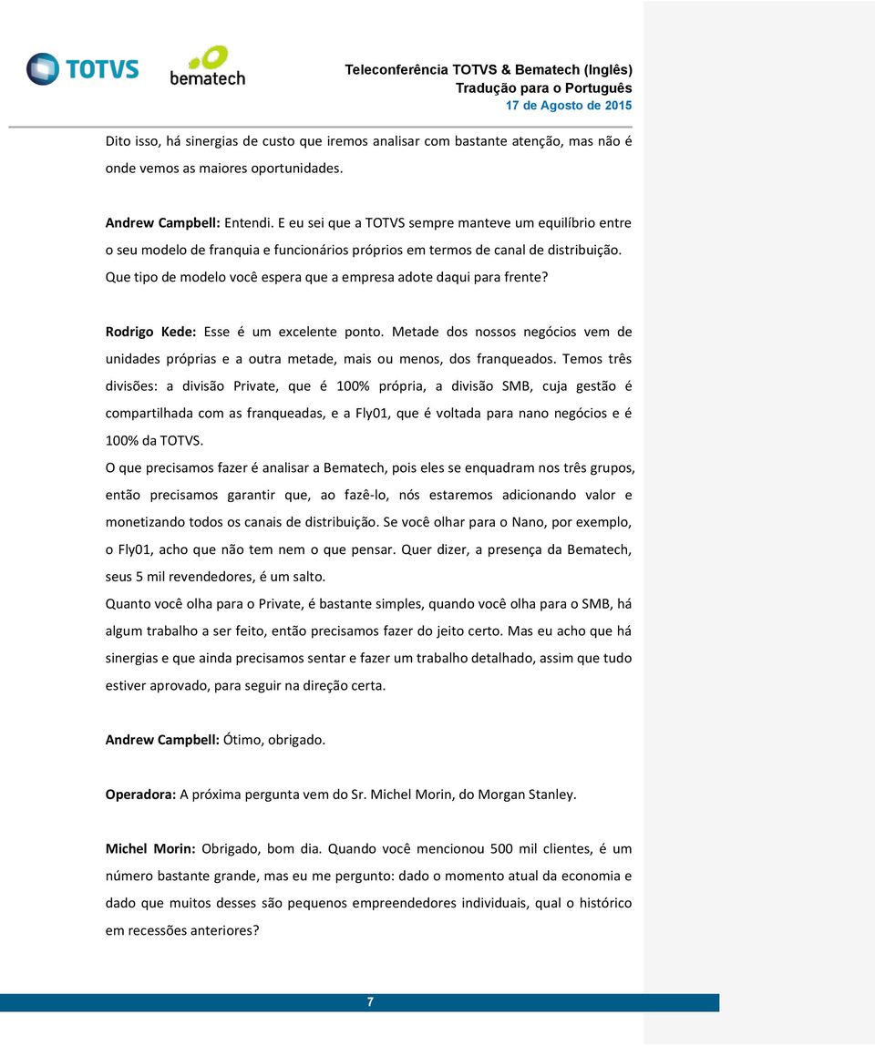 Que tipo de modelo você espera que a empresa adote daqui para frente? Rodrigo Kede: Esse é um excelente ponto.