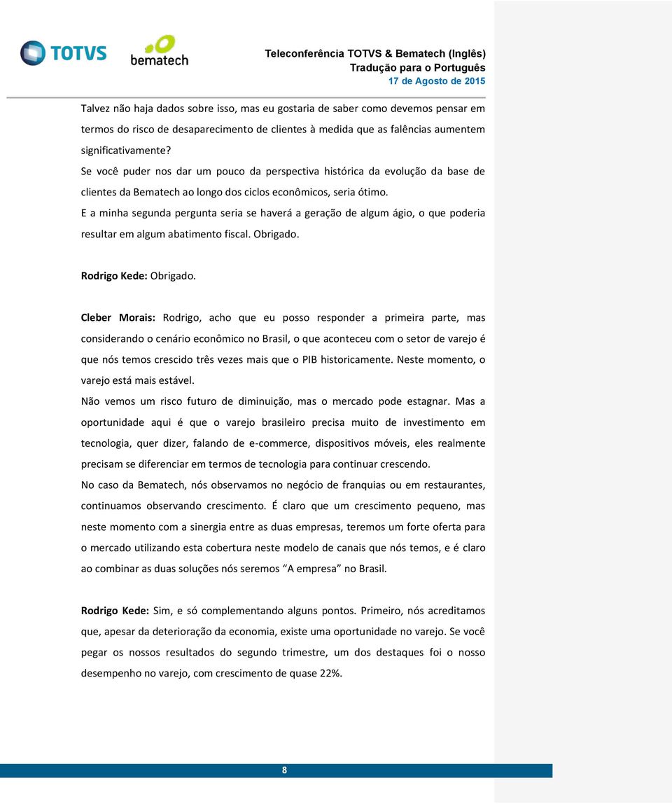 E a minha segunda pergunta seria se haverá a geração de algum ágio, o que poderia resultar em algum abatimento fiscal. Obrigado. Rodrigo Kede: Obrigado.