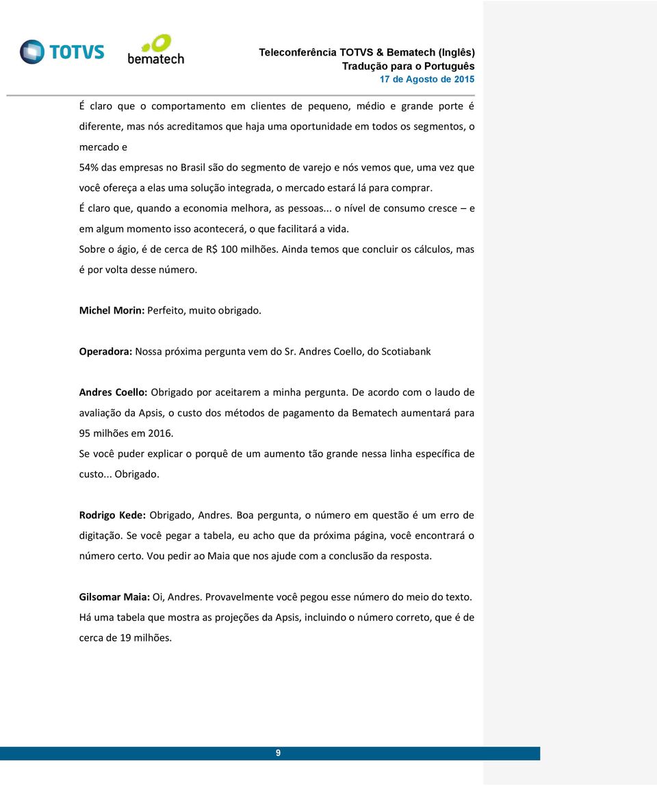 .. o nível de consumo cresce e em algum momento isso acontecerá, o que facilitará a vida. Sobre o ágio, é de cerca de R$ 100 milhões.