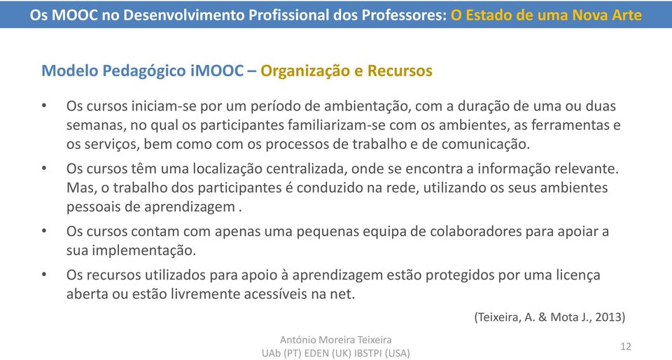 Mas, o trabalho dos participantes é conduzido na rede, utilizando os seus ambientes pessoais de aprendizagem.