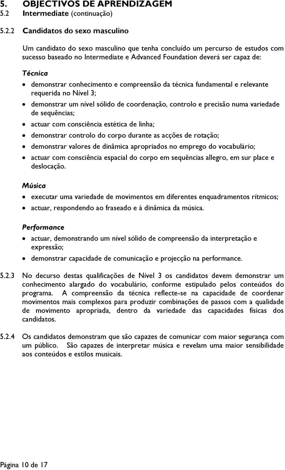 2 Candidatos do sexo masculino Um candidato do sexo masculino que tenha concluído um percurso de estudos com sucesso baseado no Intermediate e Advanced Foundation deverá ser capaz de: Técnica