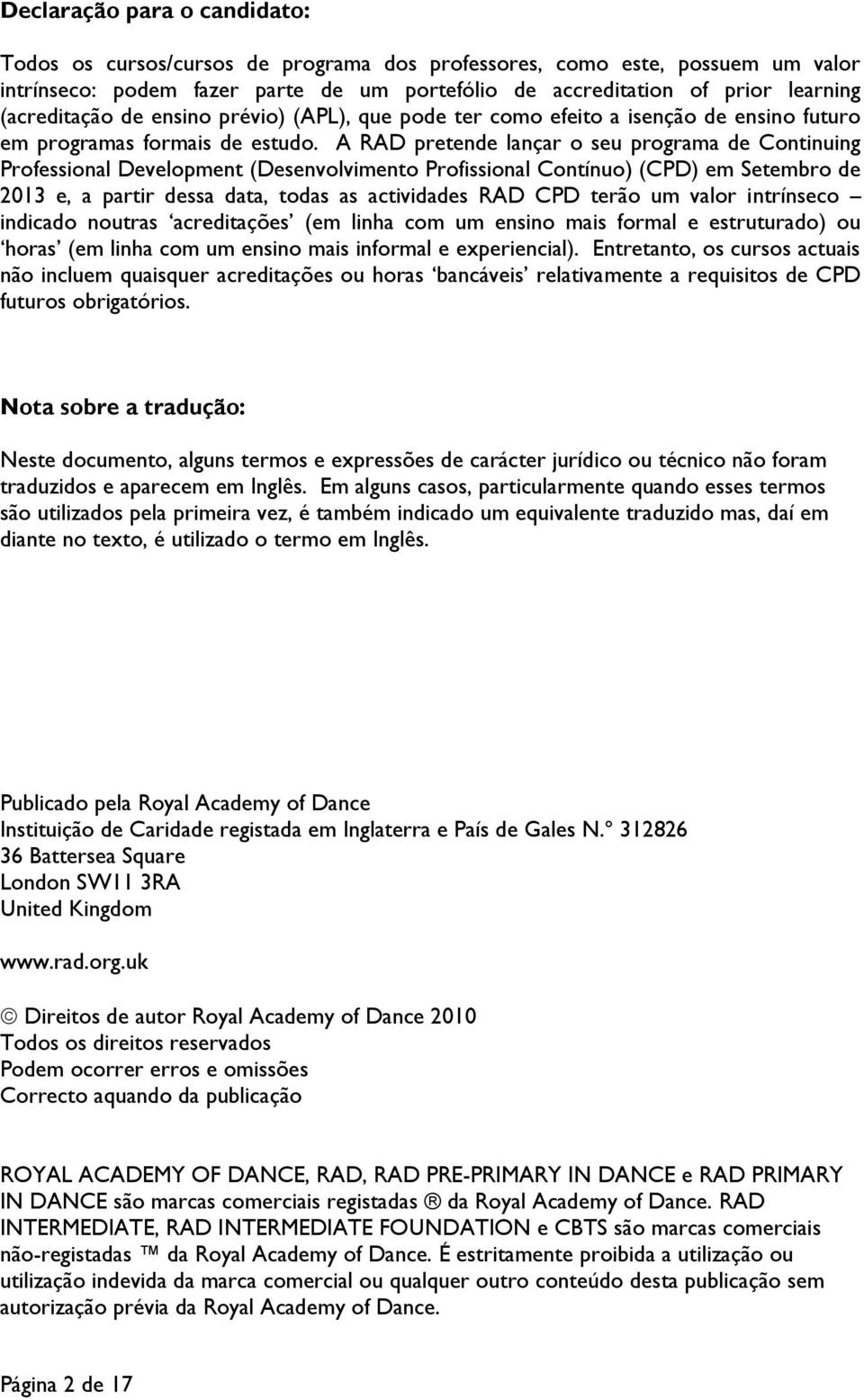 A RAD pretende lançar o seu programa de Continuing Professional Development (Desenvolvimento Profissional Contínuo) (CPD) em Setembro de 2013 e, a partir dessa data, todas as actividades RAD CPD