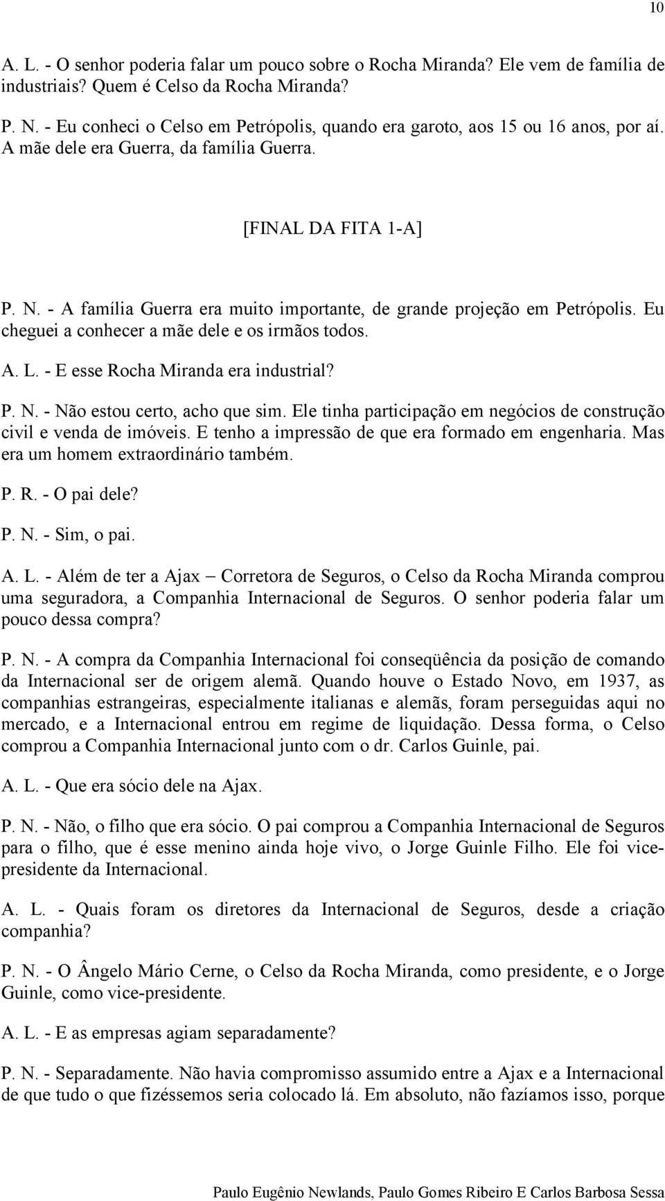 - A família Guerra era muito importante, de grande projeção em Petrópolis. Eu cheguei a conhecer a mãe dele e os irmãos todos. A. L. - E esse Rocha Miranda era industrial? P. N.