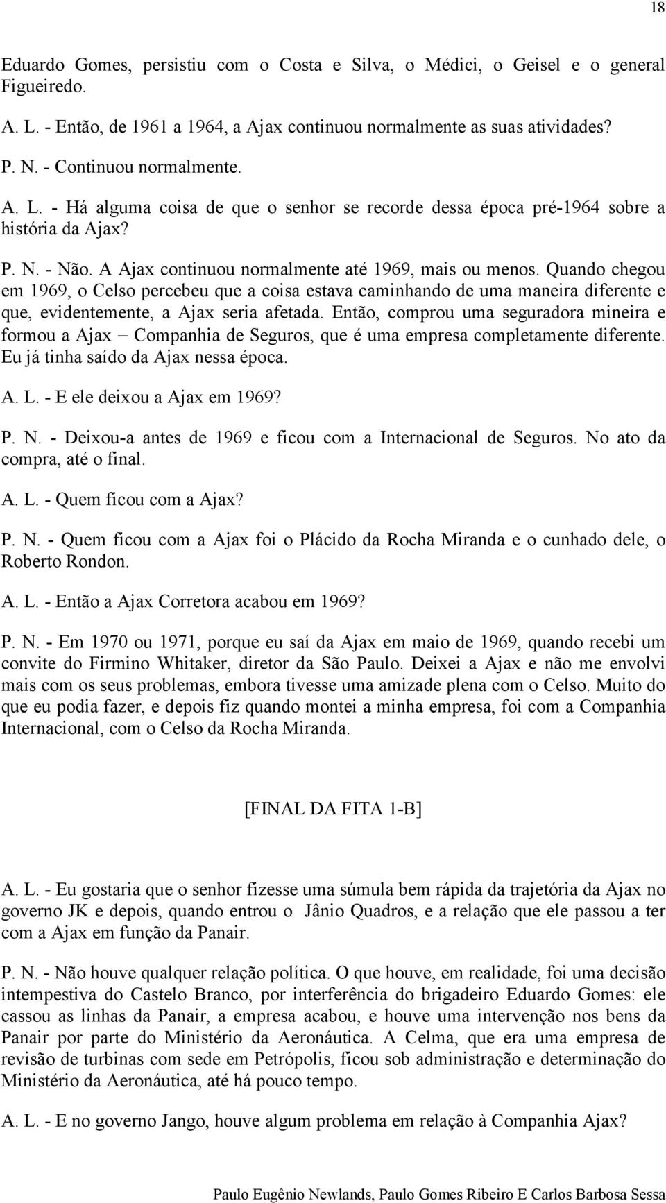 Quando chegou em 1969, o Celso percebeu que a coisa estava caminhando de uma maneira diferente e que, evidentemente, a Ajax seria afetada.