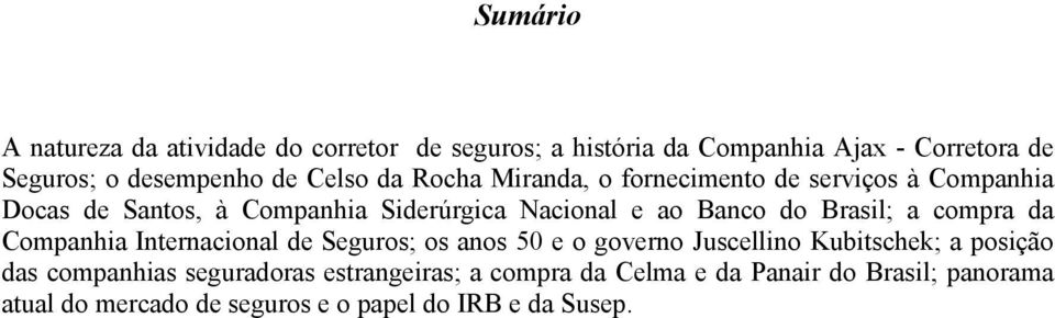 Brasil; a compra da Companhia Internacional de Seguros; os anos 50 e o governo Juscellino Kubitschek; a posição das companhias