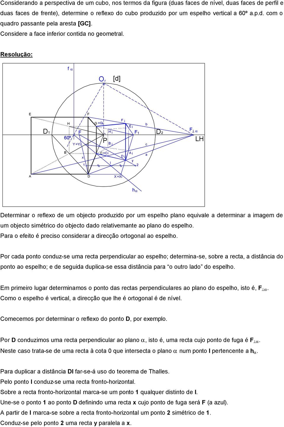 f α O r E F H 60º Y =Yi G =Gi F H i F 1 B i F i E i b c F α B C =Ci A i x D i y I 1 2 a A D X =Xi h α Determinar o reflexo de um objecto produzido por um espelho plano equivale a determinar a imagem