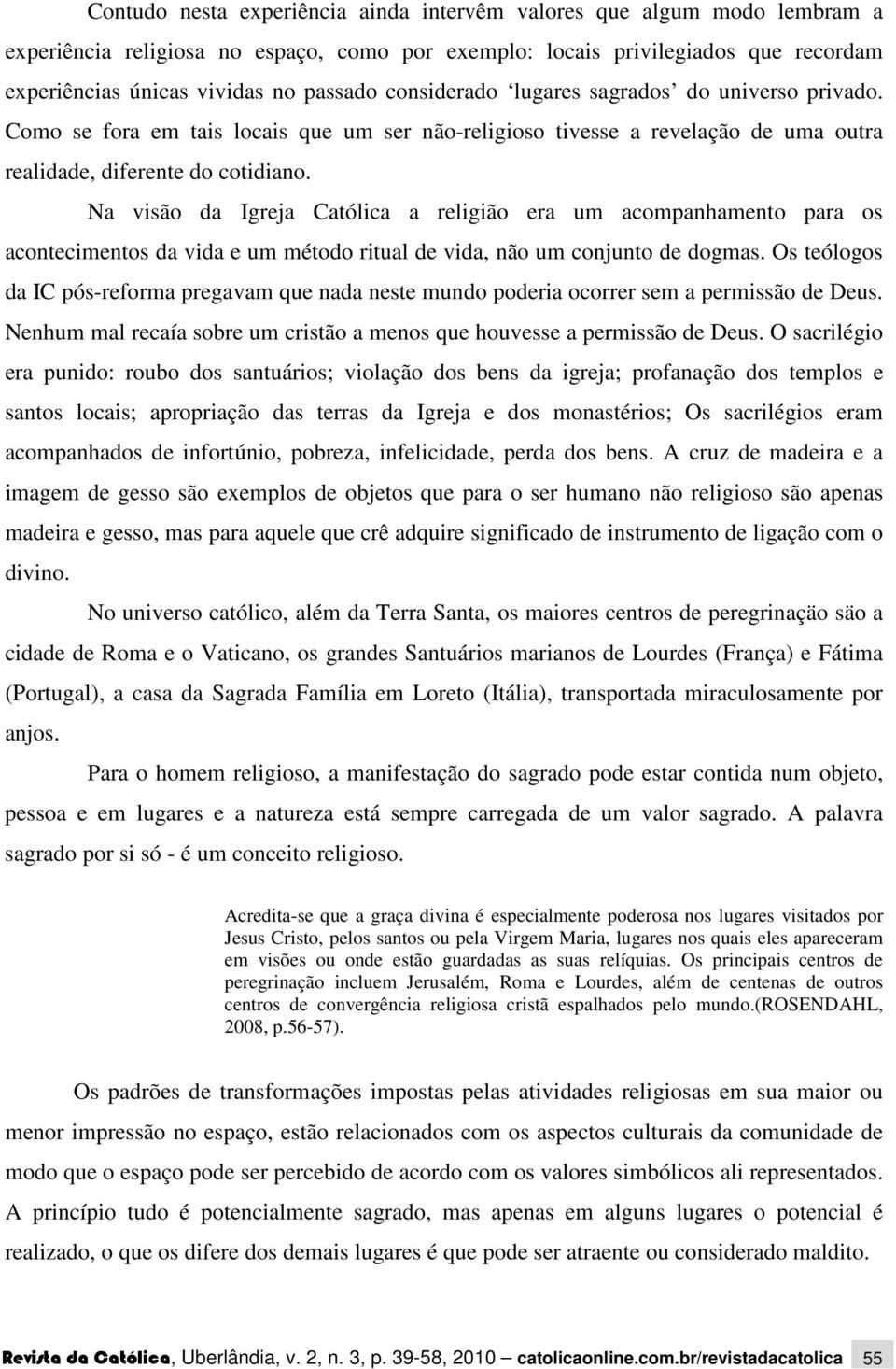 Na visão da Igreja Católica a religião era um acompanhamento para os acontecimentos da vida e um método ritual de vida, não um conjunto de dogmas.