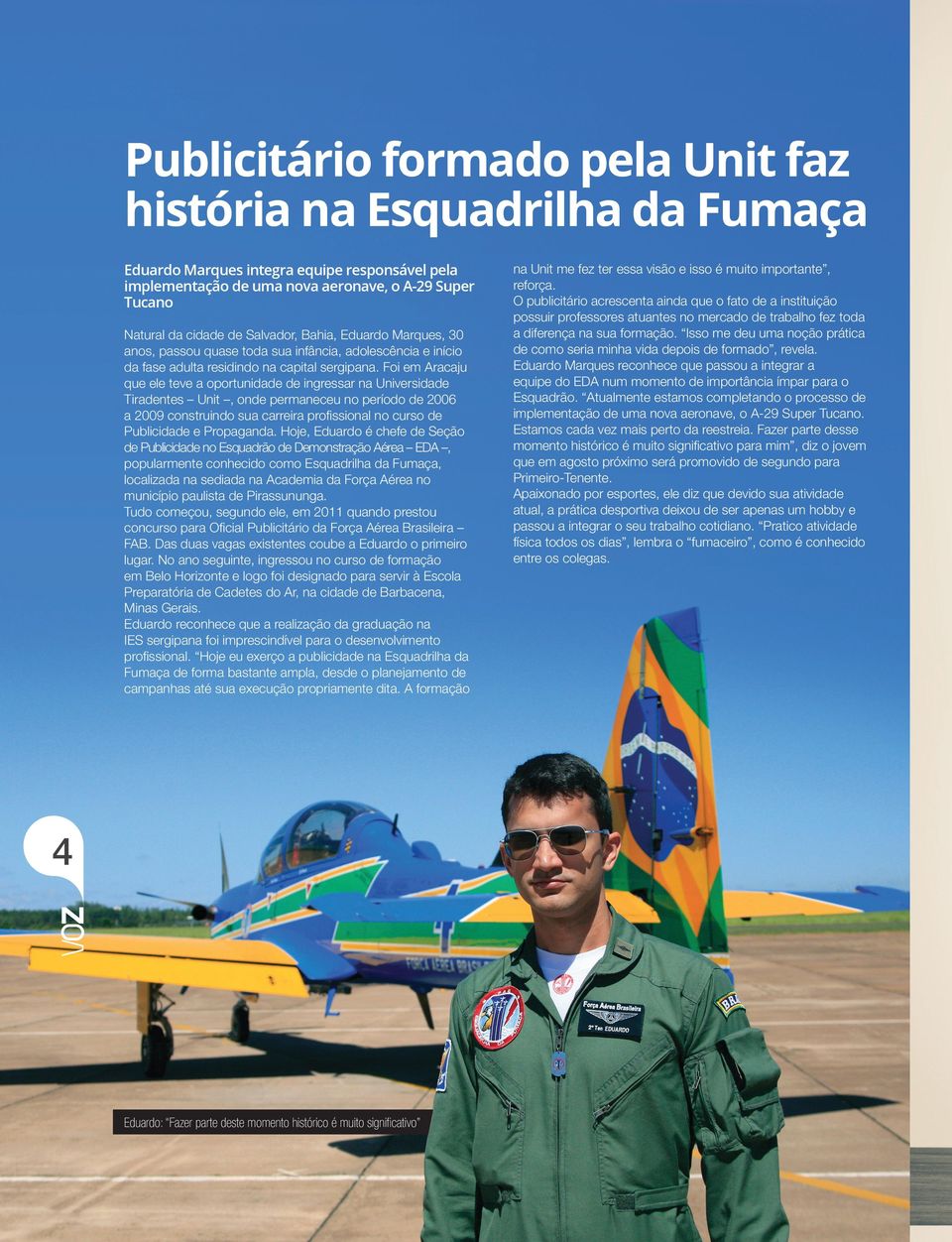 Foi em Aracaju que ele teve a oportunidade de ingressar na Universidade Tiradentes Unit, onde permaneceu no período de 2006 a 2009 construindo sua carreira profissional no curso de Publicidade e