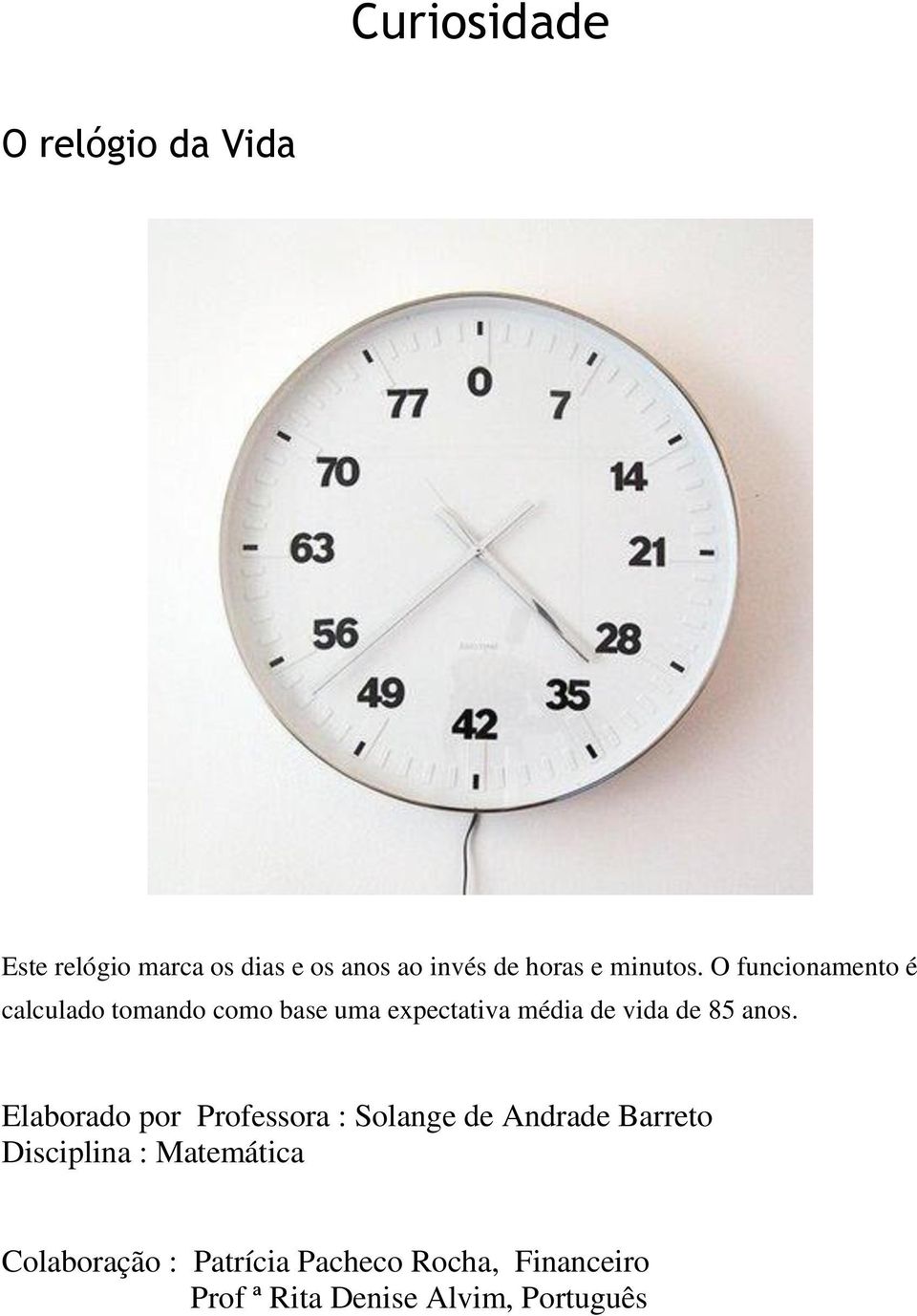 O funcionamento é calculado tomando como base uma expectativa média de vida de 85 anos.