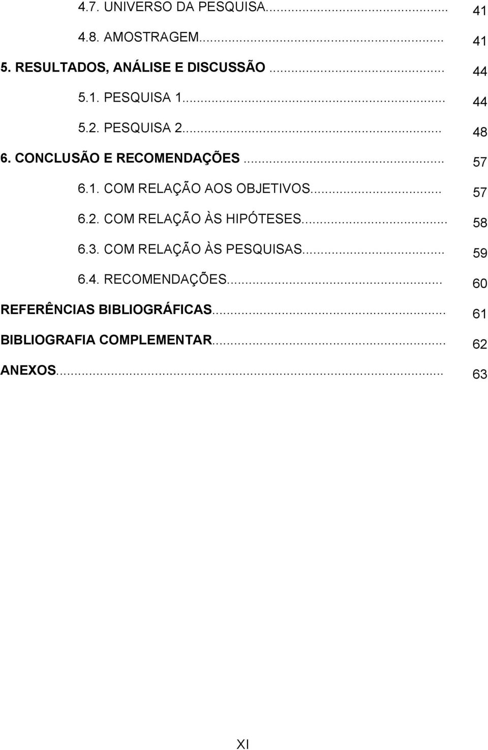 .. 6.2. COM RELAÇÃO ÀS HIPÓTESES... 6.3. COM RELAÇÃO ÀS PESQUISAS... 6.4. RECOMENDAÇÕES.