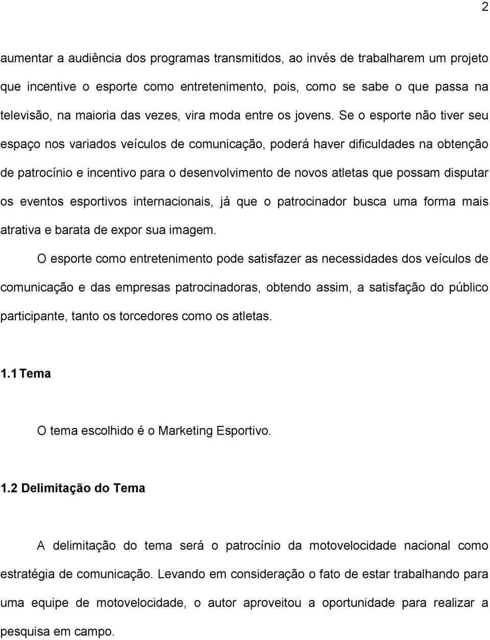 Se o esporte não tiver seu espaço nos variados veículos de comunicação, poderá haver dificuldades na obtenção de patrocínio e incentivo para o desenvolvimento de novos atletas que possam disputar os