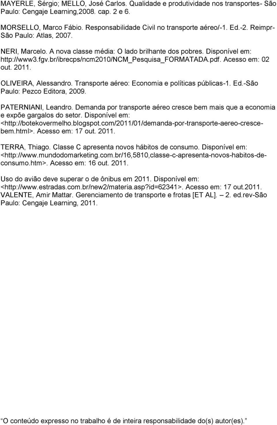 2011. OLIVEIRA, Alessandro. Transporte aéreo: Economia e políticas públicas-1. Ed.-São Paulo: Pezco Editora, 2009. PATERNIANI, Leandro.