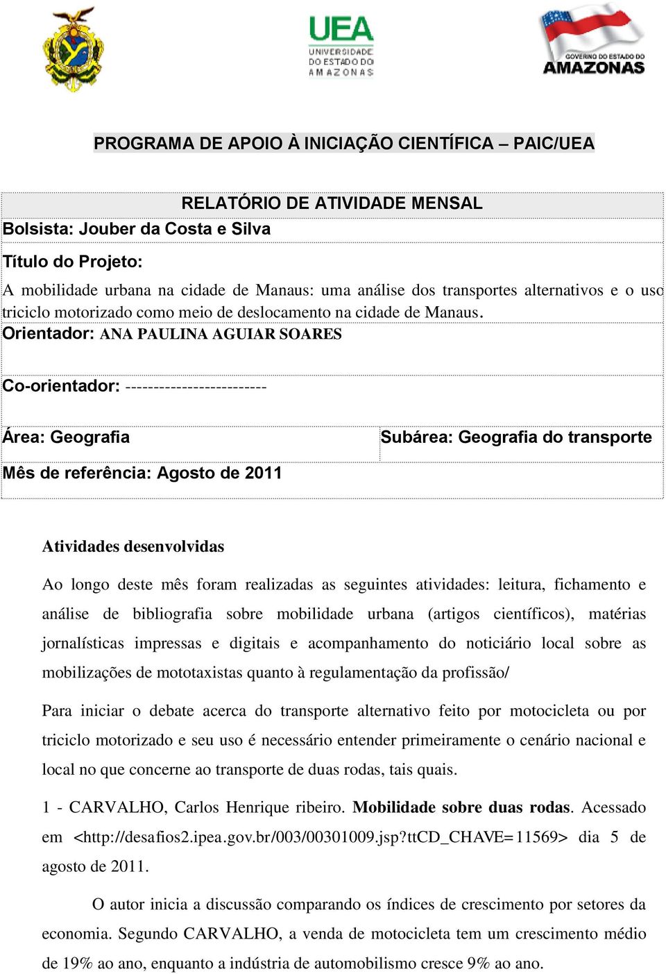 Orientador: ANA PAULINA AGUIAR SOARES Co-orientador: ------------------------- Área: Geografia Subárea: Geografia do transporte Mês de referência: Agosto de 2011 Atividades desenvolvidas Ao longo