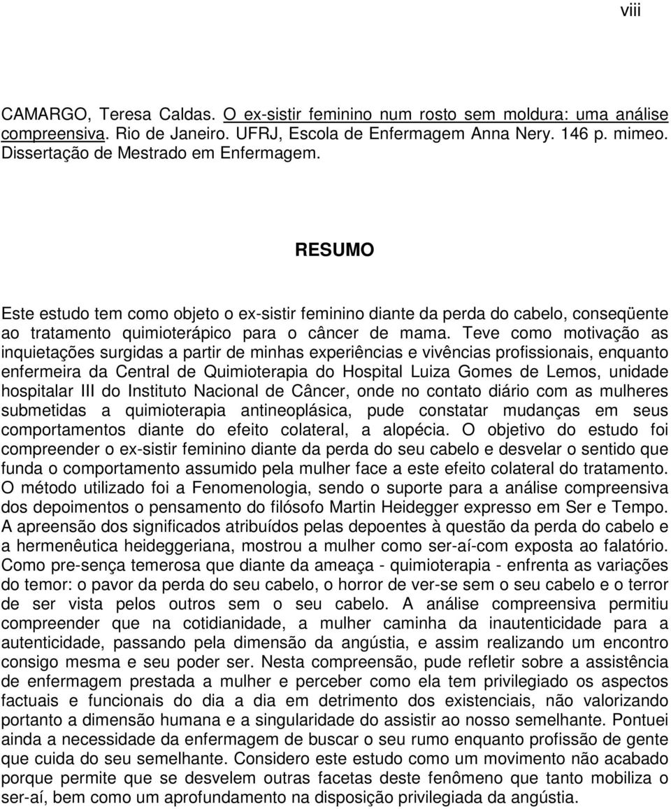 Teve como motivação as inquietações surgidas a partir de minhas experiências e vivências profissionais, enquanto enfermeira da Central de Quimioterapia do Hospital Luiza Gomes de Lemos, unidade