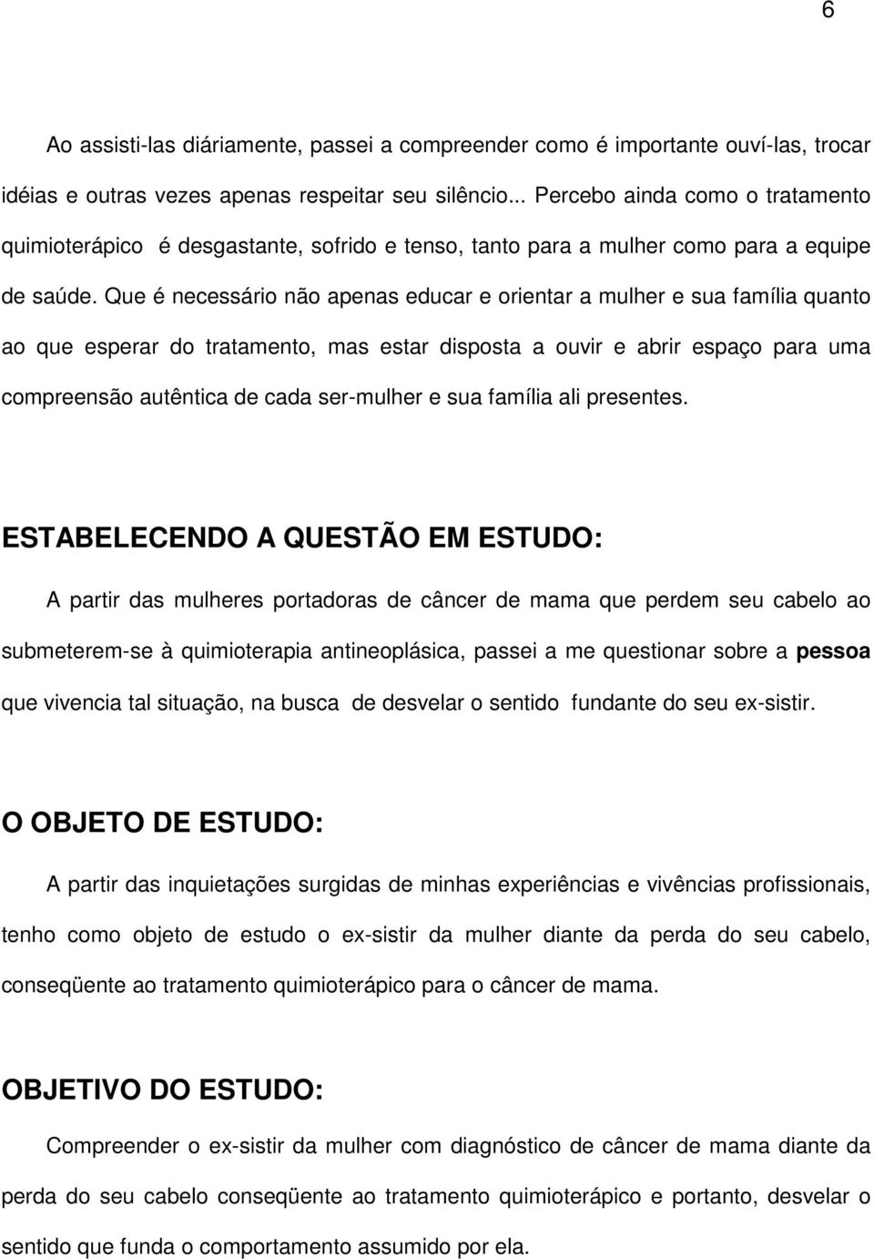 Que é necessário não apenas educar e orientar a mulher e sua família quanto ao que esperar do tratamento, mas estar disposta a ouvir e abrir espaço para uma compreensão autêntica de cada ser-mulher e