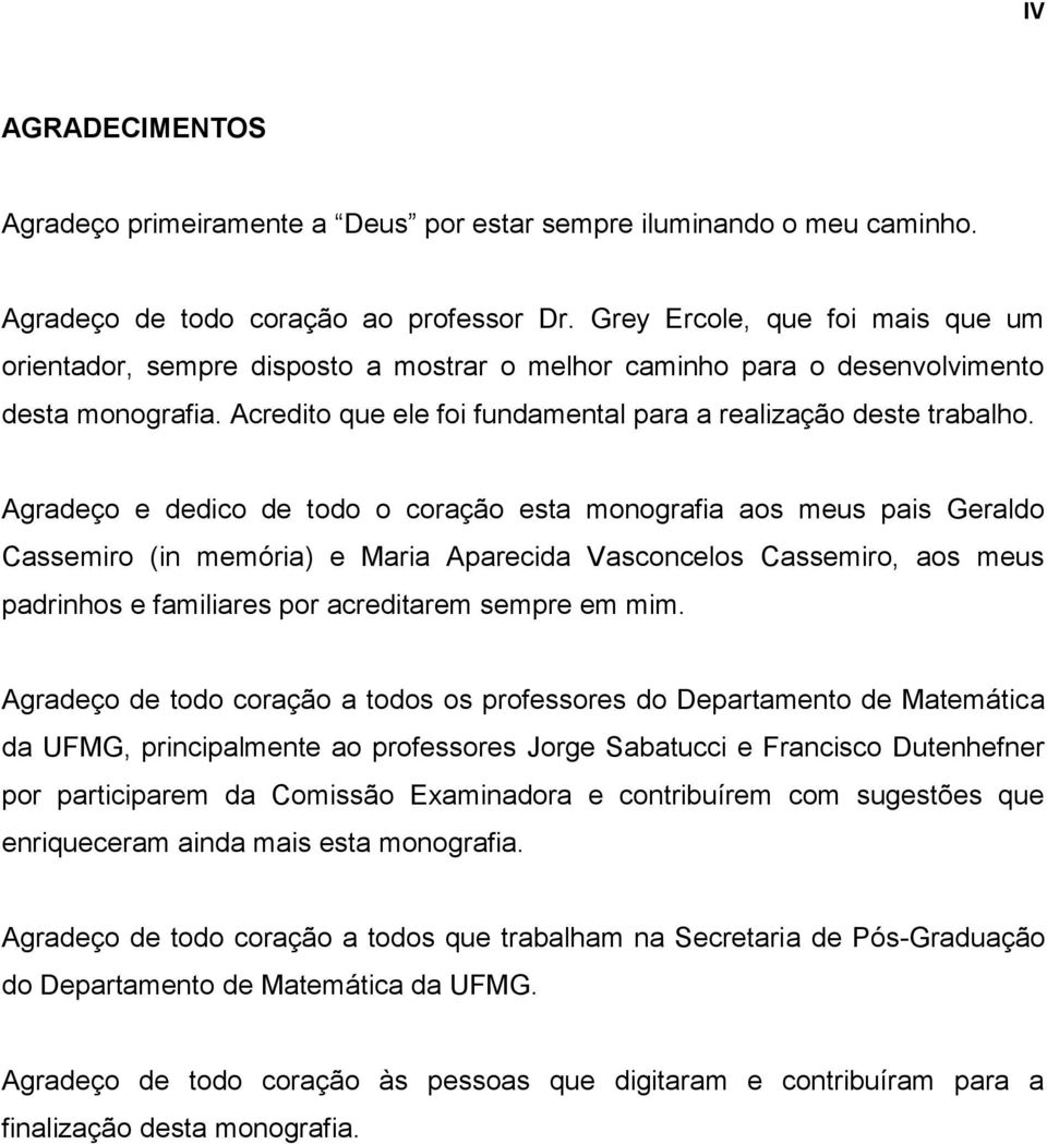 Agradeço e dedico de todo o coração esta monografia aos meus pais Geraldo Cassemiro (in memória) e Maria Aparecida Vasconcelos Cassemiro, aos meus padrinhos e familiares por acreditarem sempre em mim.