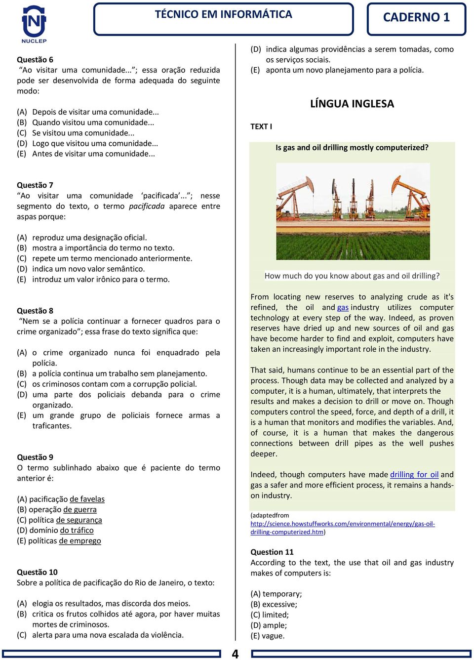 (E) aponta um novo planejamento para a polícia. TEXT I LÍNGUA INGLESA Is gas and oil drilling mostly computerized? Questão 7 Ao visitar uma comunidade pacificada.