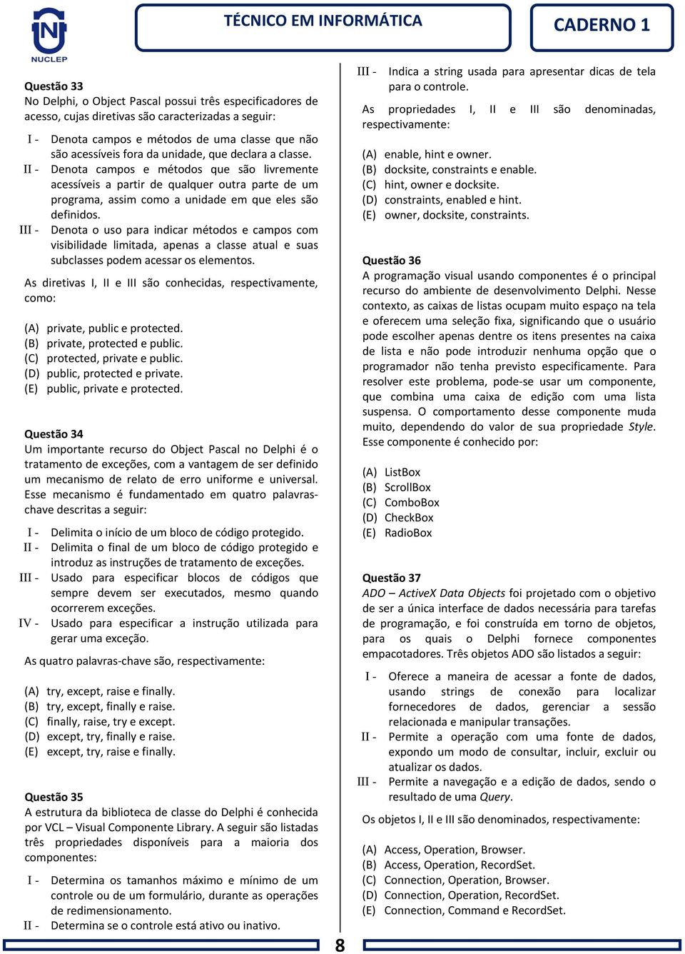 III - Denota o uso para indicar métodos e campos com visibilidade limitada, apenas a classe atual e suas subclasses podem acessar os elementos.