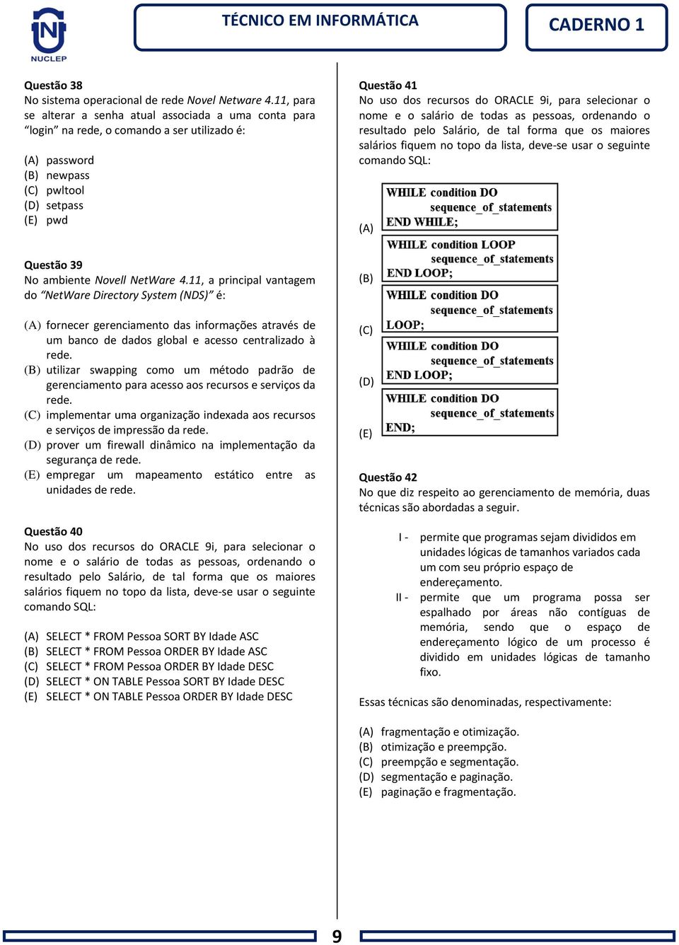 ORACLE 9i, para selecionar o nome e o salário de todas as pessoas, ordenando o resultado pelo Salário, de tal forma que os maiores salários fiquem no topo da lista, deve-se usar o seguinte comando