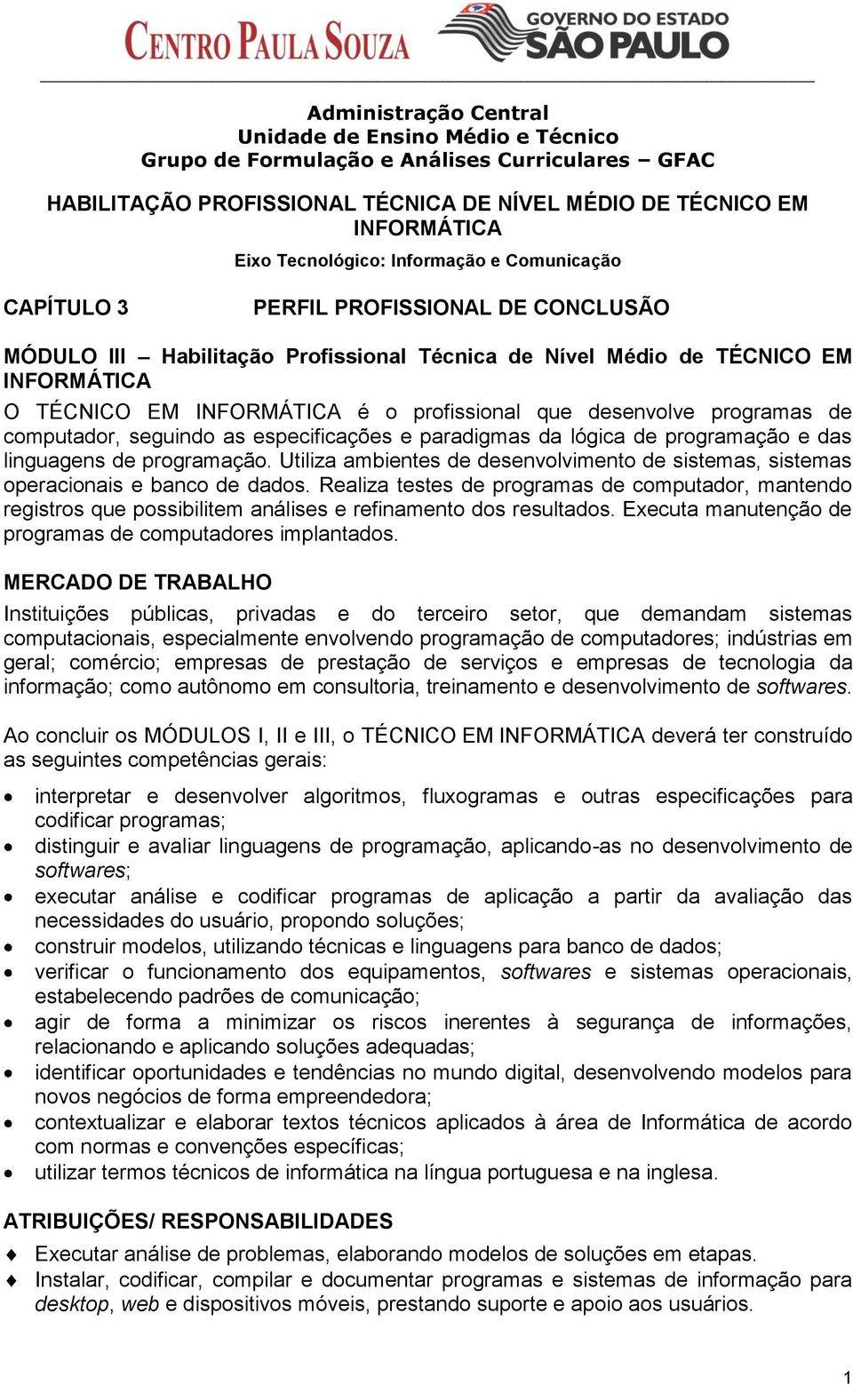 desenvolve programas de computador, seguindo as especificações e paradigmas da lógica de programação e das linguagens de programação.