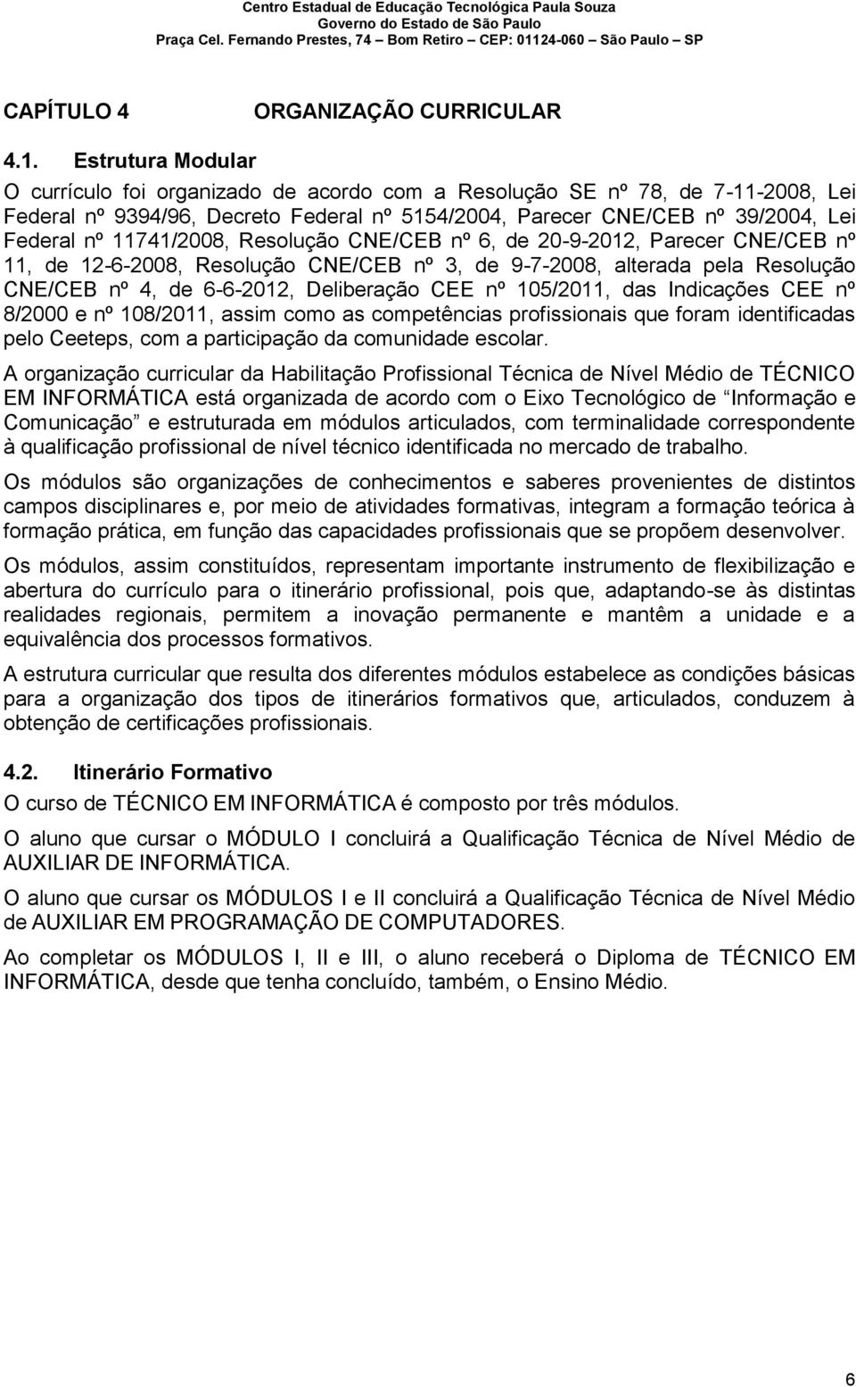 11741/2008, Resolução CNE/CEB nº 6, de 20-9-2012, Parecer CNE/CEB nº 11, de 12-6-2008, Resolução CNE/CEB nº 3, de 9-7-2008, alterada pela Resolução CNE/CEB nº 4, de 6-6-2012, Deliberação CEE nº