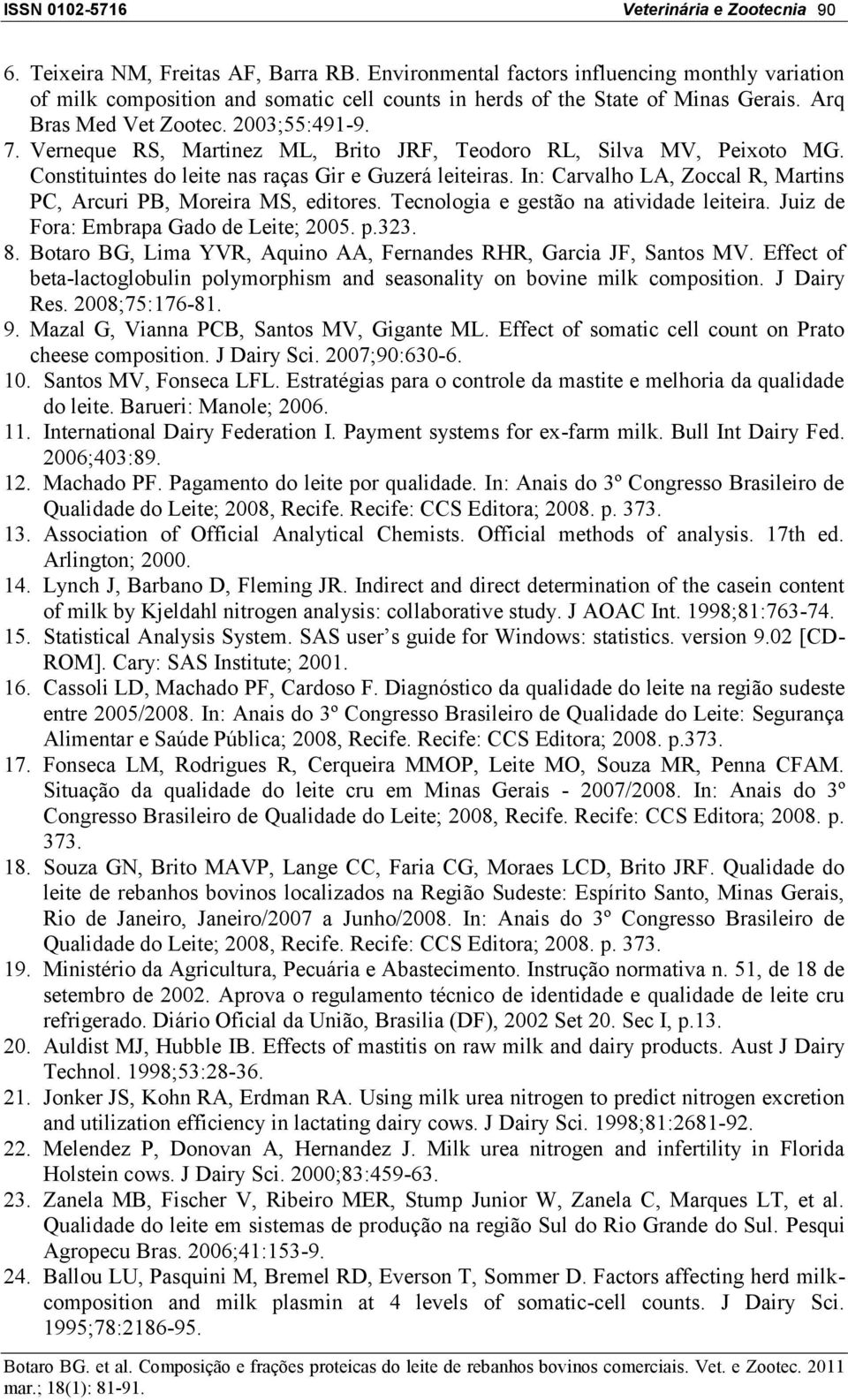 In: Carvalho LA, Zoccal R, Martins PC, Arcuri PB, Moreira MS, editores. Tecnologia e gestão na atividade leiteira. Juiz de Fora: Embrapa Gado de Leite; 2005. p.323. 8.