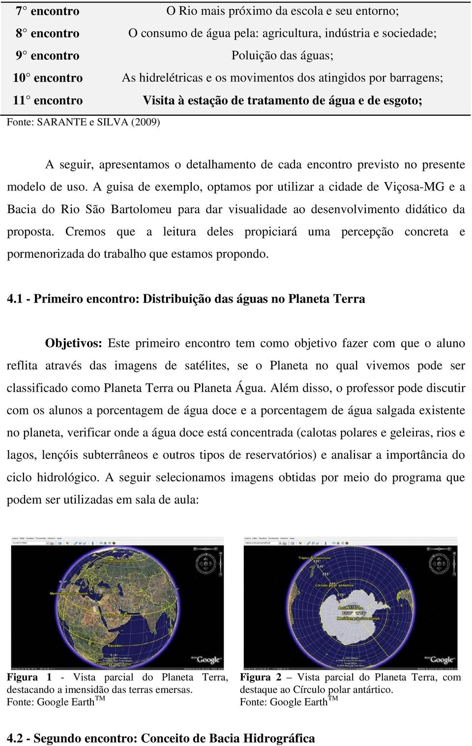 no presente modelo de uso. A guisa de exemplo, optamos por utilizar a cidade de Viçosa-MG e a Bacia do Rio São Bartolomeu para dar visualidade ao desenvolvimento didático da proposta.