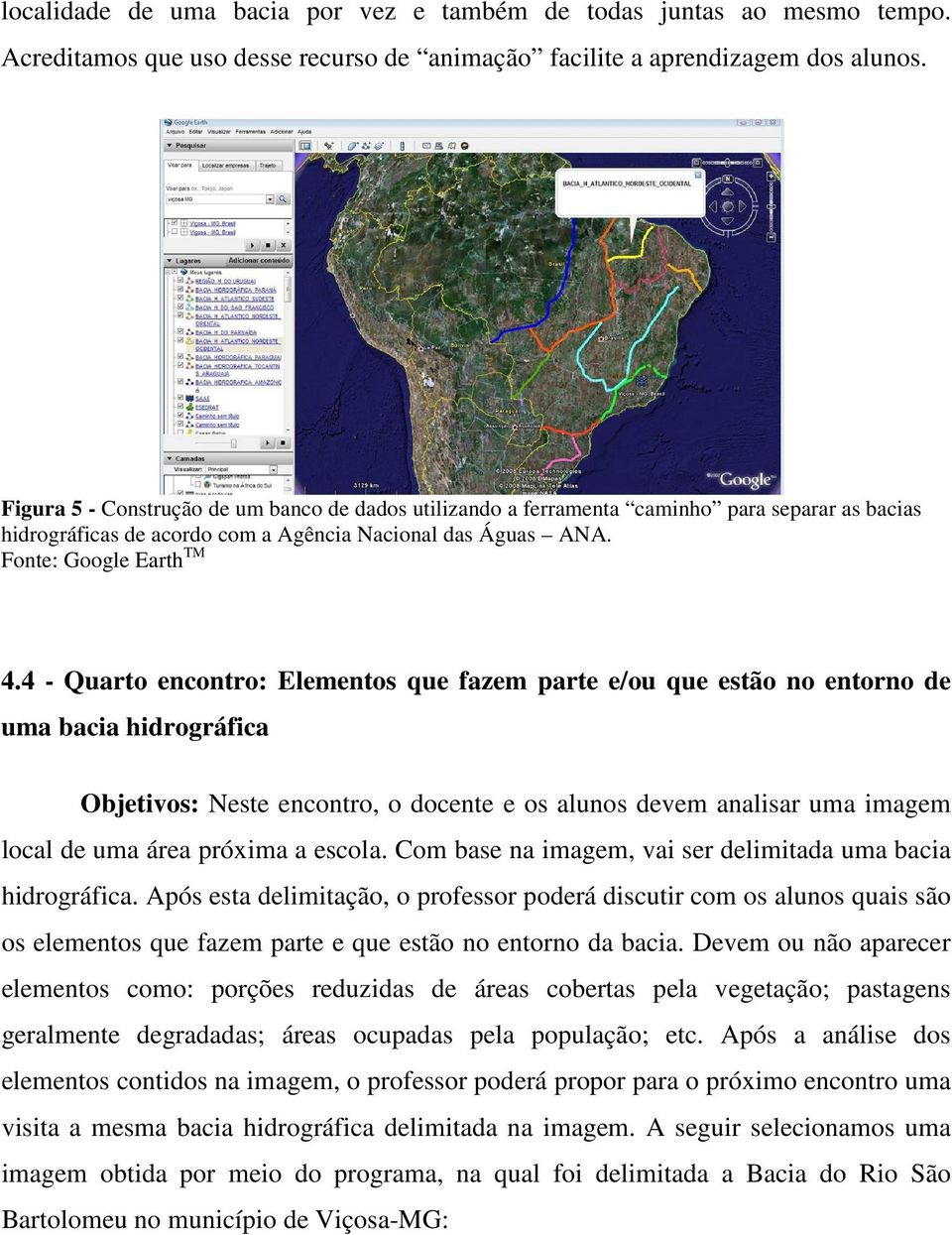 4 - Quarto encontro: Elementos que fazem parte e/ou que estão no entorno de uma bacia hidrográfica Objetivos: Neste encontro, o docente e os alunos devem analisar uma imagem local de uma área próxima