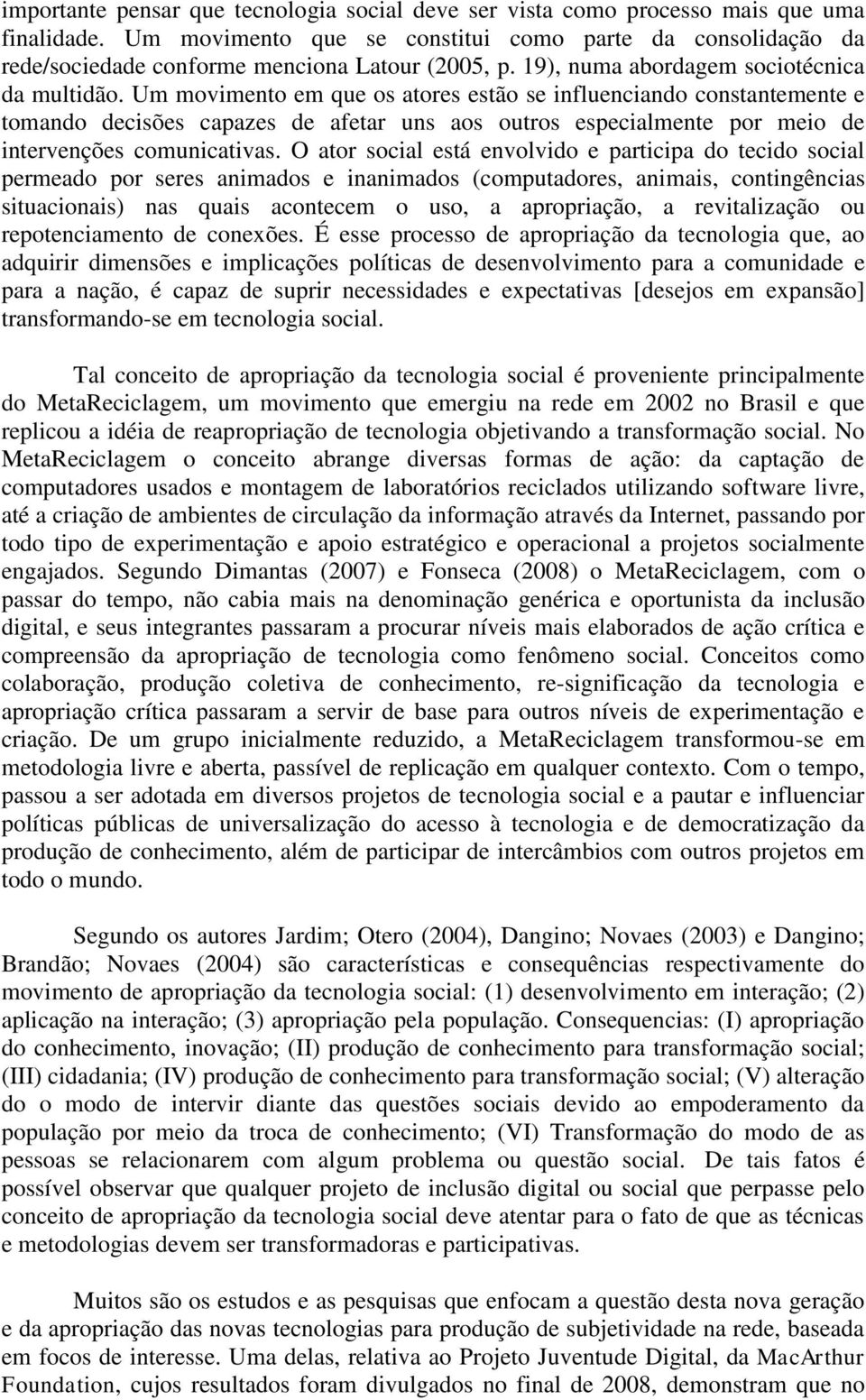 Um movimento em que os atores estão se influenciando constantemente e tomando decisões capazes de afetar uns aos outros especialmente por meio de intervenções comunicativas.