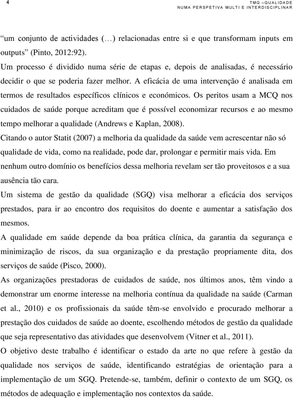 A eficácia de uma intervenção é analisada em termos de resultados específicos clínicos e económicos.