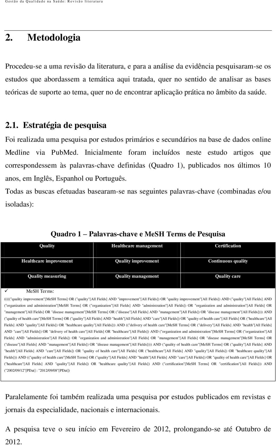 suporte ao tema, quer no de encontrar aplicação prática no âmbito da saúde. 2.1.