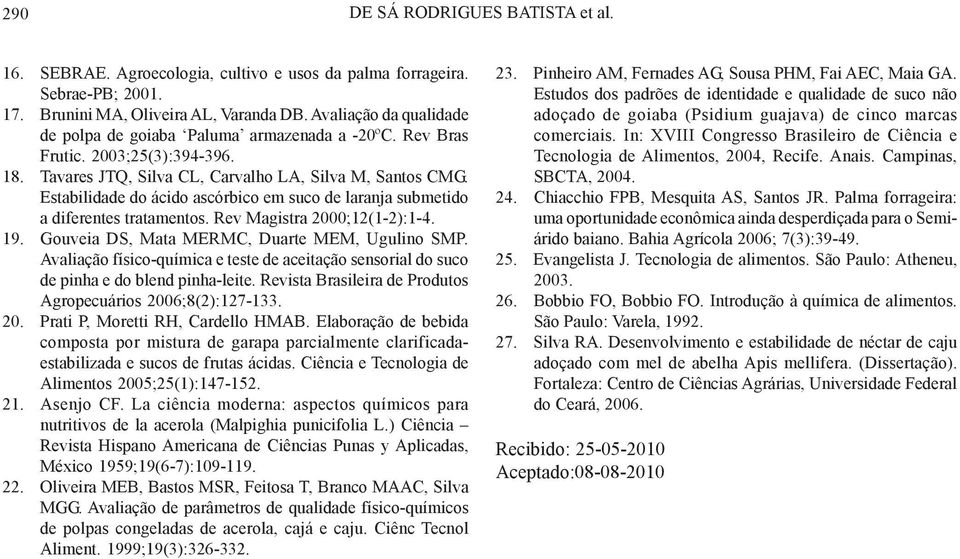 Estabilidade do ácido ascórbico em suco de laranja submetido a diferentes tratamentos. Rev Magistra 2000;12(1-2):1-4. 19. Gouveia DS, Mata MERMC, Duarte MEM, Ugulino SMP.