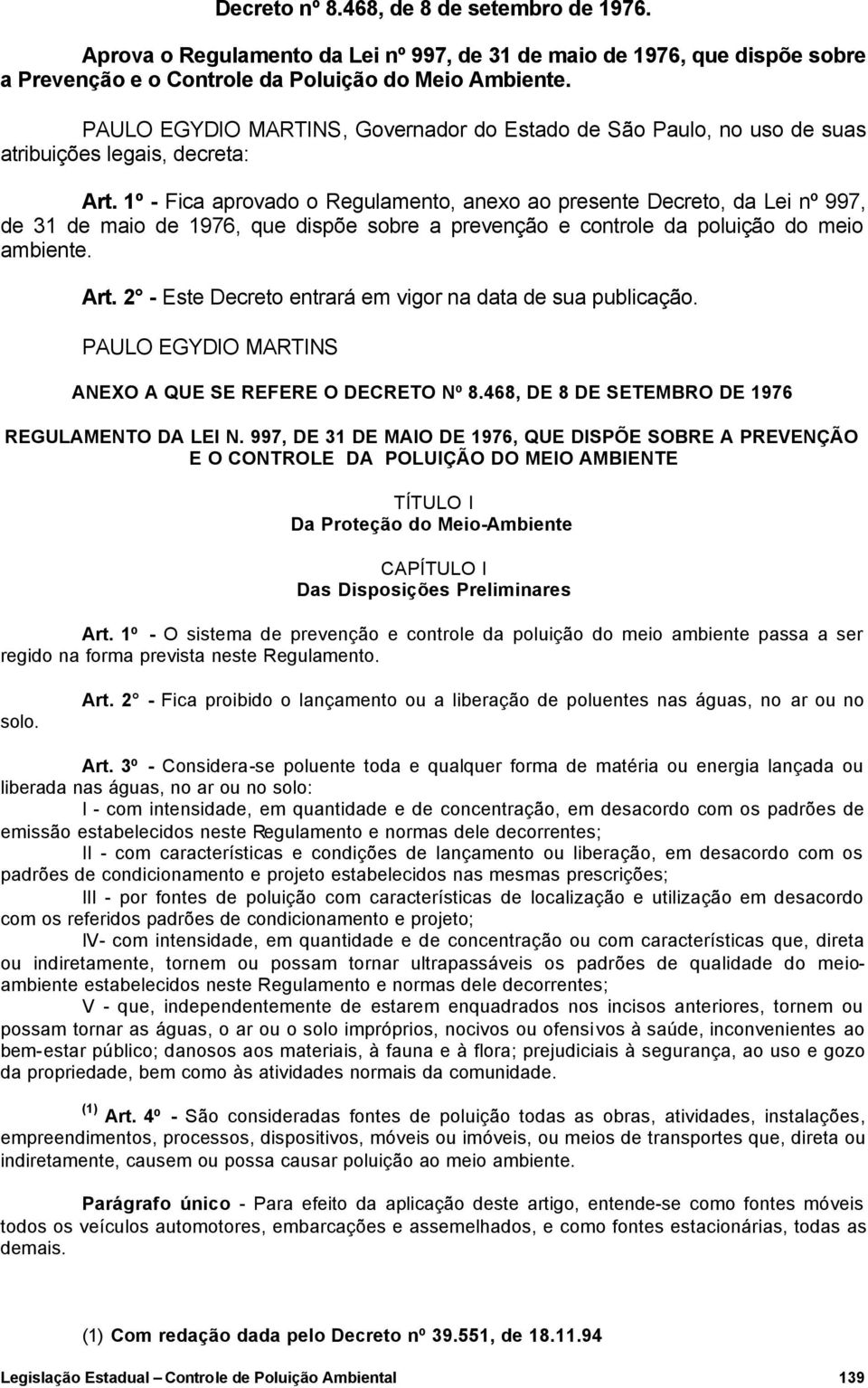 1º - Fica aprovado o Regulamento, anexo ao presente Decreto, da Lei nº 997, de 31 de maio de 1976, que dispõe sobre a prevenção e controle da poluição do meio ambiente. Art.