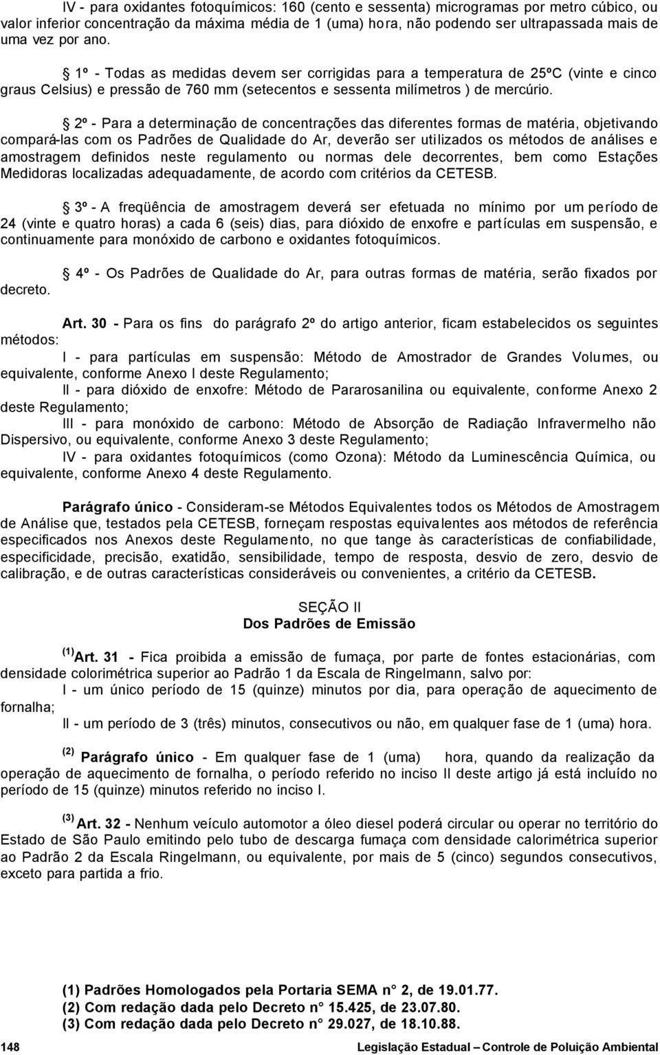 2º - Para a determinação de concentrações das diferentes formas de matéria, objetivando compará-las com os Padrões de Qualidade do Ar, deverão ser utilizados os métodos de análises e amostragem