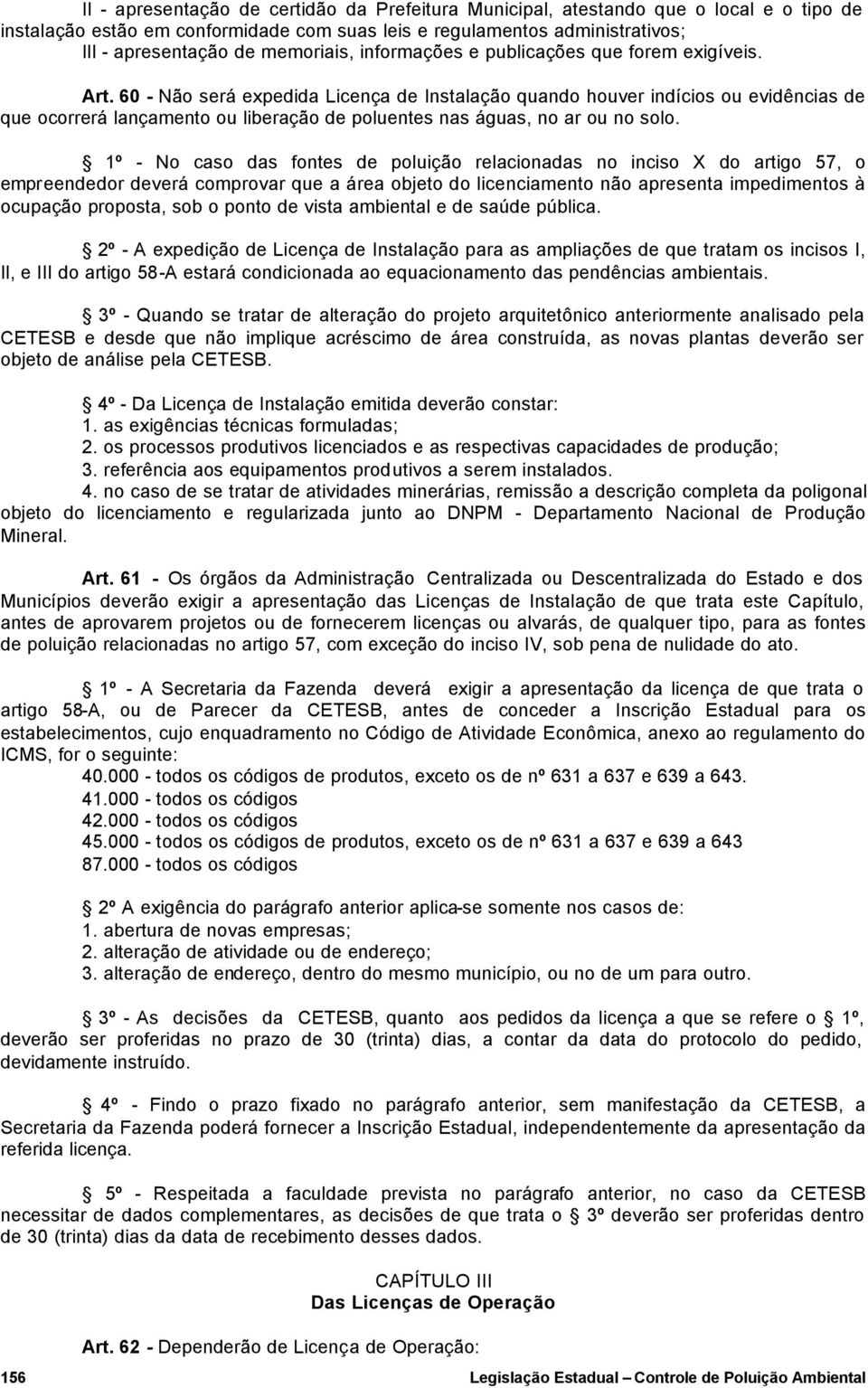 60 - Não será expedida Licença de Instalação quando houver indícios ou evidências de que ocorrerá lançamento ou liberação de poluentes nas águas, no ar ou no solo.