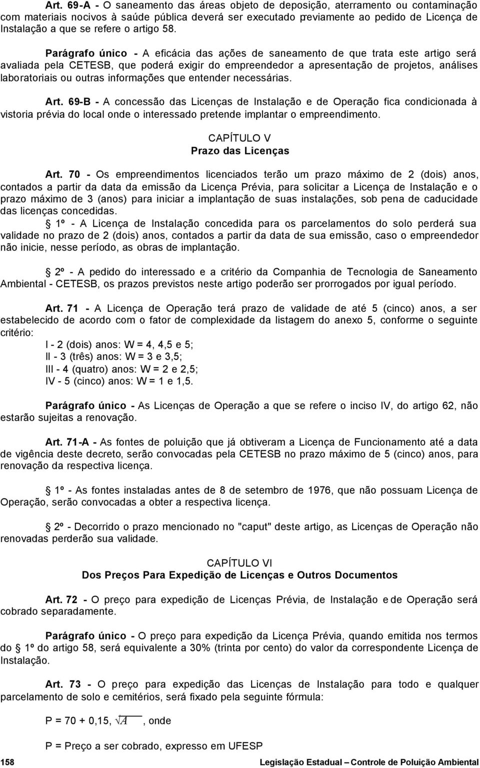 Parágrafo único - A eficácia das ações de saneamento de que trata este artigo será avaliada pela CETESB, que poderá exigir do empreendedor a apresentação de projetos, análises laboratoriais ou outras