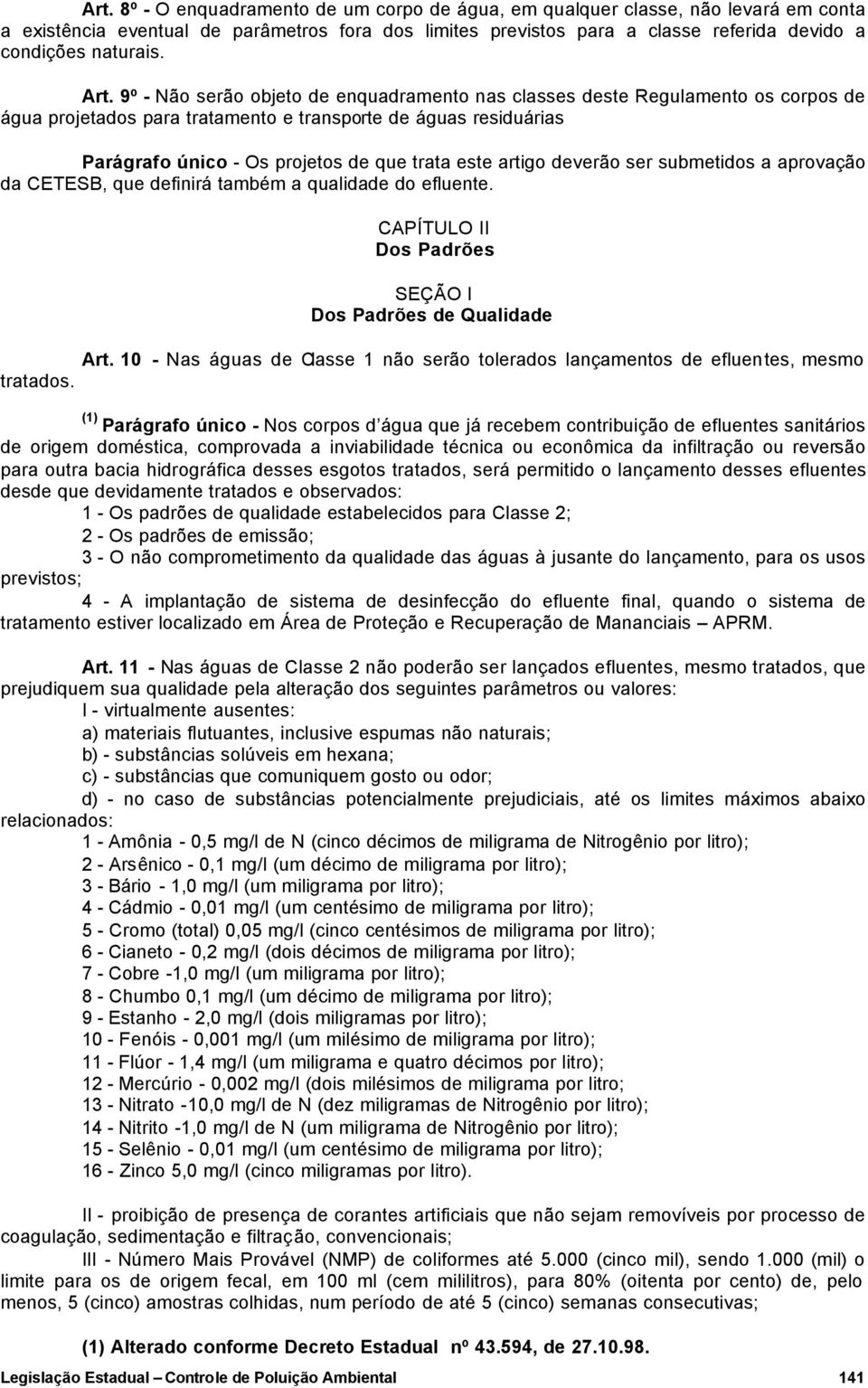 9º - Não serão objeto de enquadramento nas classes deste Regulamento os corpos de água projetados para tratamento e transporte de águas residuárias Parágrafo único - Os projetos de que trata este