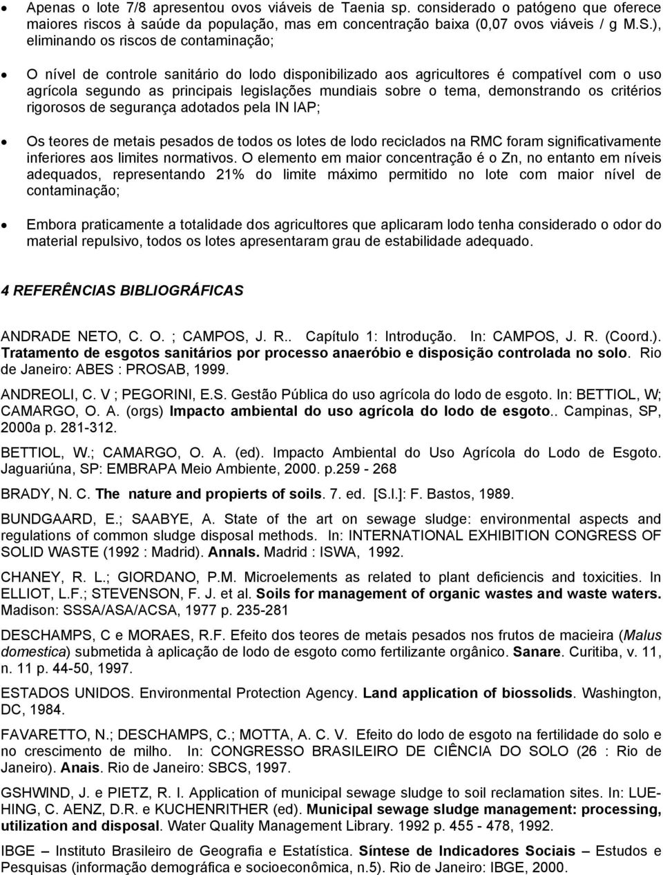 tema, demonstrando os critérios rigorosos de segurança adotados pela IN IAP; Os teores de metais pesados de todos os lotes de lodo reciclados na RMC foram significativamente inferiores aos limites